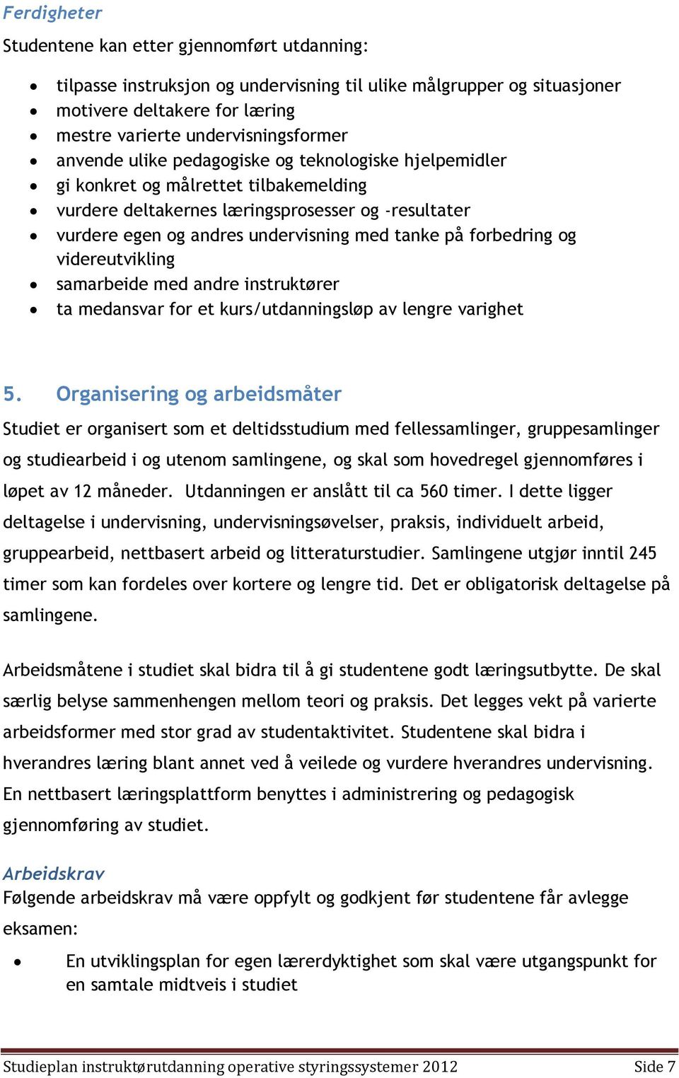 forbedring og videreutvikling samarbeide med andre instruktører ta medansvar for et kurs/utdanningsløp av lengre varighet 5.