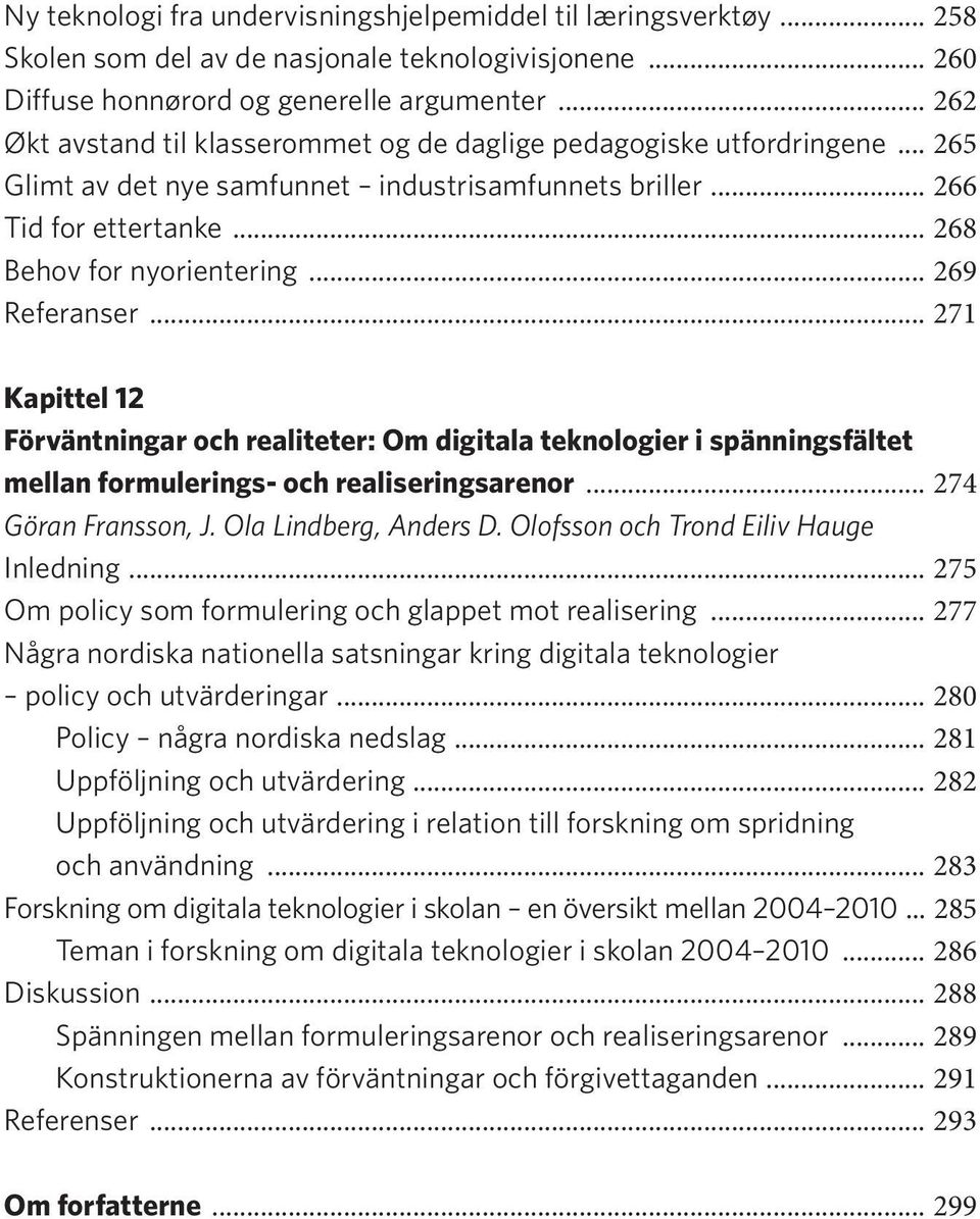 .. 269 Referanser... 271 Kapittel 12 Förväntningar och realiteter: Om digitala teknologier i spänningsfältet mellan formulerings- och realiseringsarenor... 274 Göran Fransson, J.