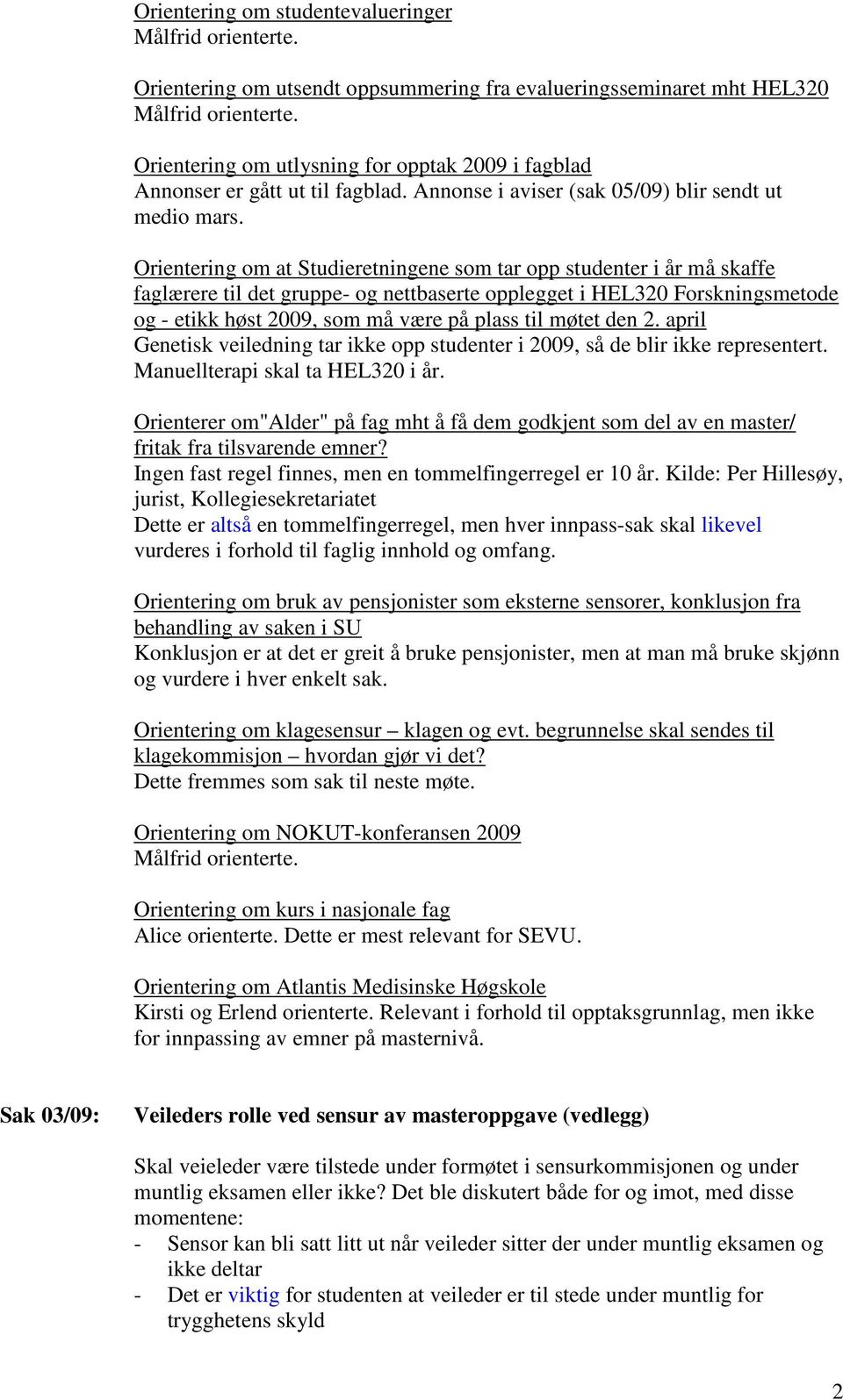 Orientering om at Studieretningene som tar opp studenter i år må skaffe faglærere til det gruppe- og nettbaserte opplegget i HEL320 Forskningsmetode og - etikk høst 2009, som må være på plass til