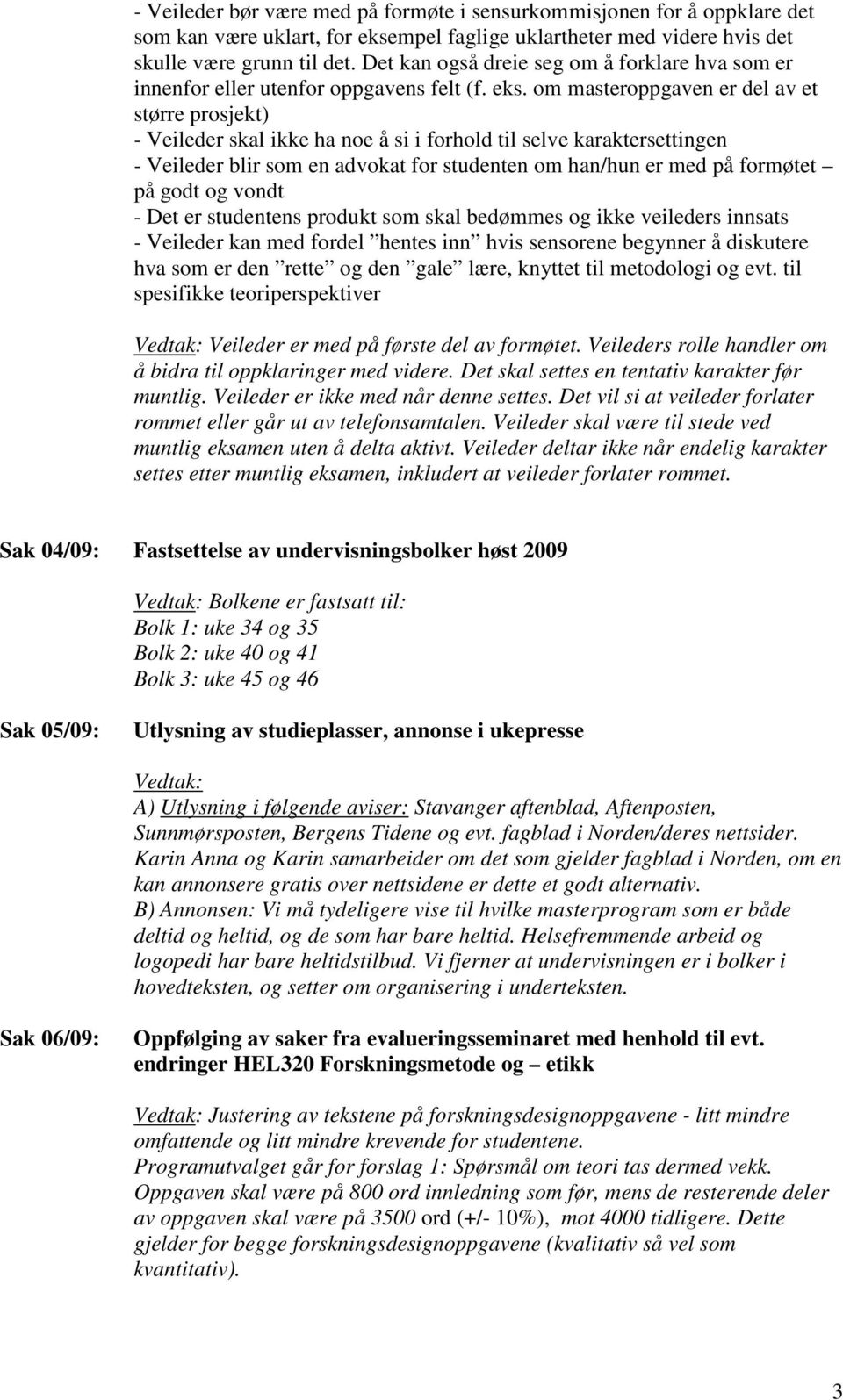 om masteroppgaven er del av et større prosjekt) - Veileder skal ikke ha noe å si i forhold til selve karaktersettingen - Veileder blir som en advokat for studenten om han/hun er med på formøtet på