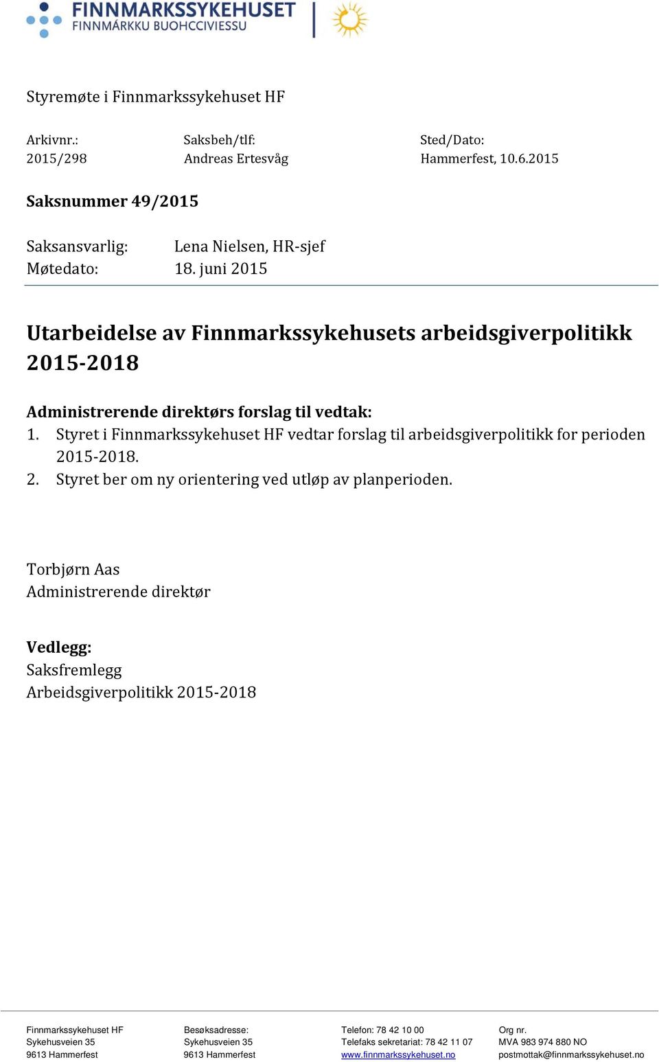 Styret i Finnmarkssykehuset HF vedtar forslag til arbeidsgiverpolitikk for perioden 2015-2018. 2. Styret ber om ny orientering ved utløp av planperioden.