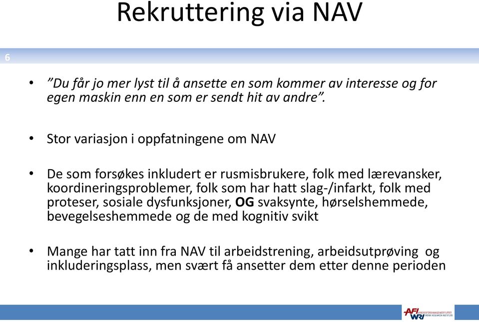 som har hatt slag-/infarkt, folk med proteser, sosiale dysfunksjoner, OG svaksynte, hørselshemmede, bevegelseshemmede og de med