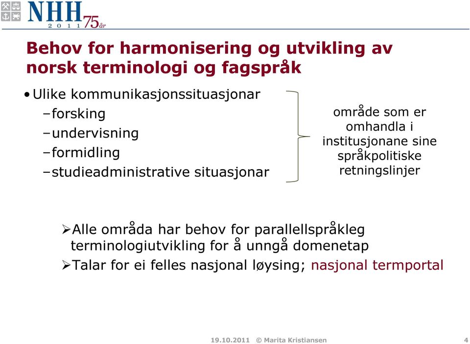 institusjonane sine språkpolitiske retningslinjer Alle områda har behov for parallellspråkleg