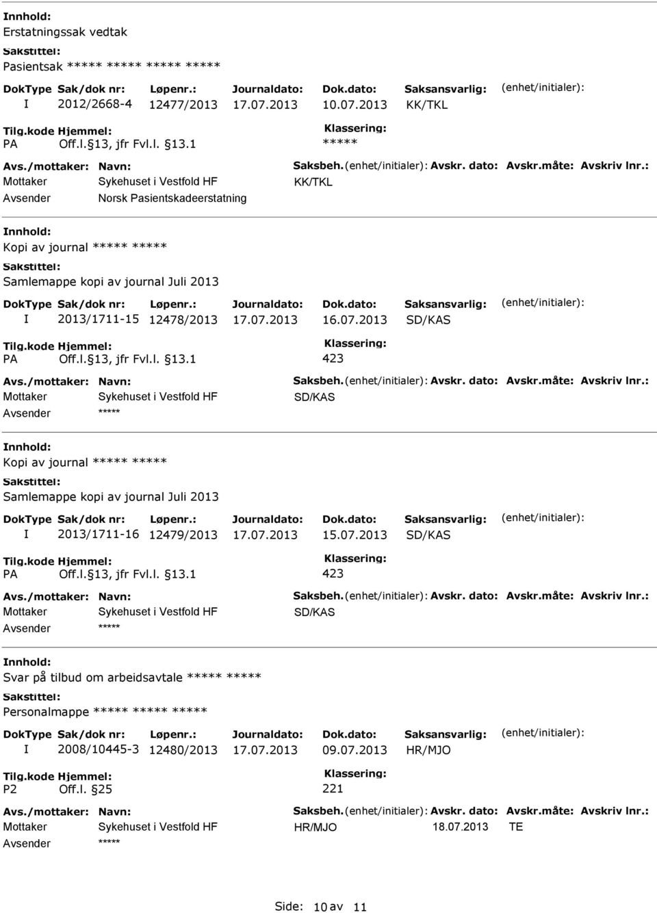 dato: Avskr.måte: Avskriv lnr.: SD/KAS Kopi av journal Samlemappe kopi av journal Juli 2013 2013/1711-16 12479/2013 15.07.2013 SD/KAS 423 Avs./mottaker: Navn: Saksbeh.