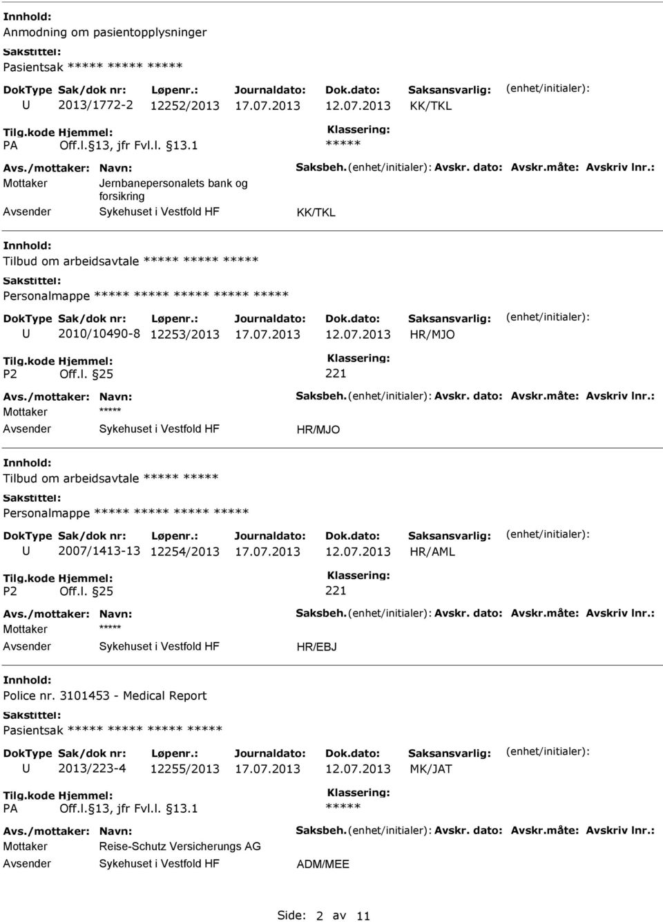 måte: Avskriv lnr.: Tilbud om arbeidsavtale 2007/1413-13 12254/2013 Avs./mottaker: Navn: Saksbeh. Avskr. dato: Avskr.måte: Avskriv lnr.: HR/EBJ Police nr.