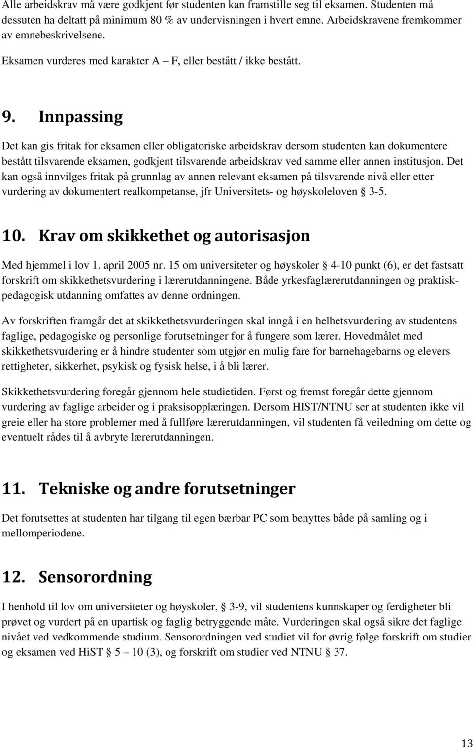 Innpassing Det kan gis fritak for eksamen eller obligatoriske arbeidskrav dersom studenten kan dokumentere bestått tilsvarende eksamen, godkjent tilsvarende arbeidskrav ved samme eller annen