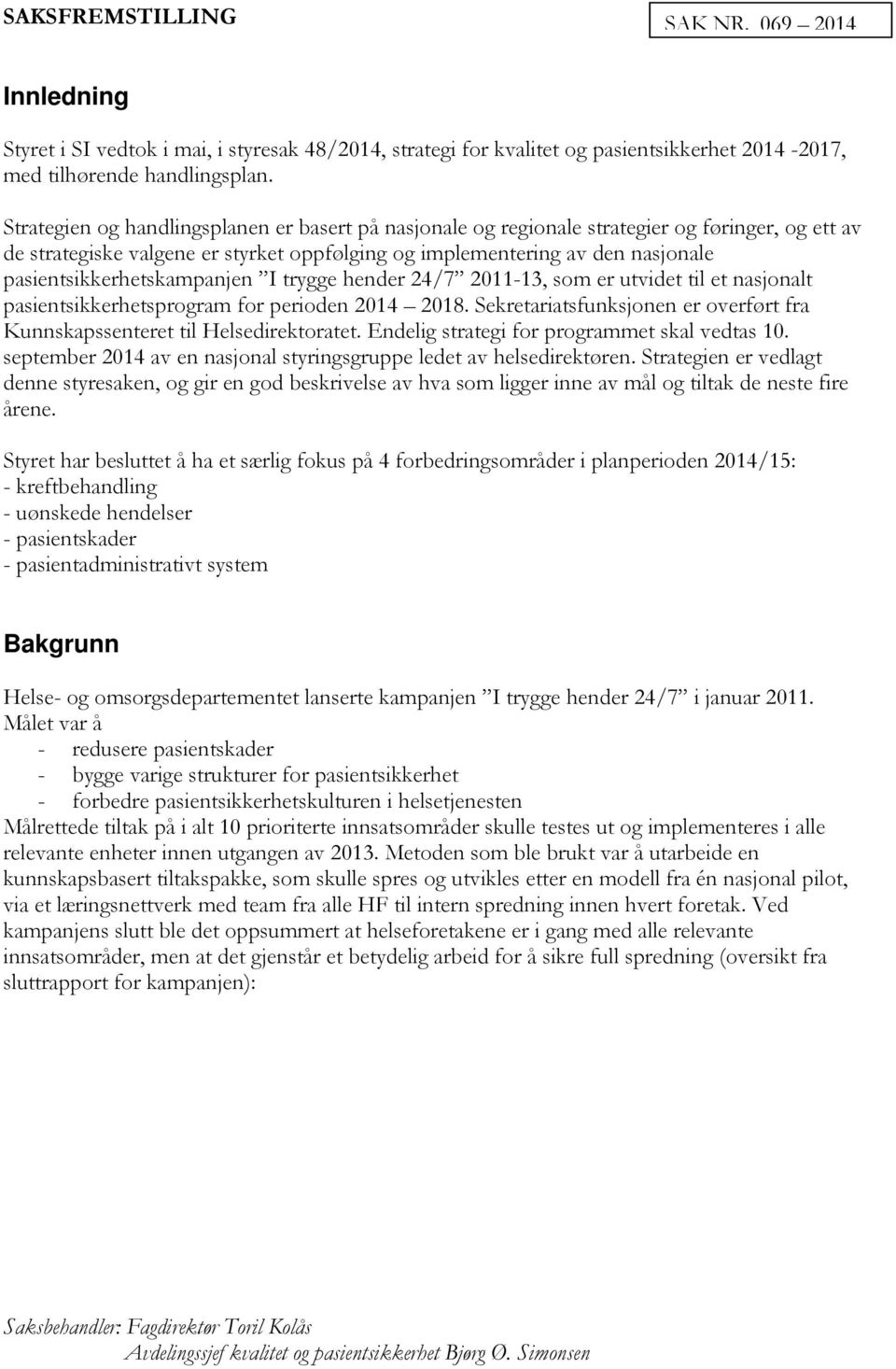 pasientsikkerhetskampanjen I trygge hender 24/7 2011-13, som er utvidet til et nasjonalt pasientsikkerhetsprogram for perioden 2014 2018.