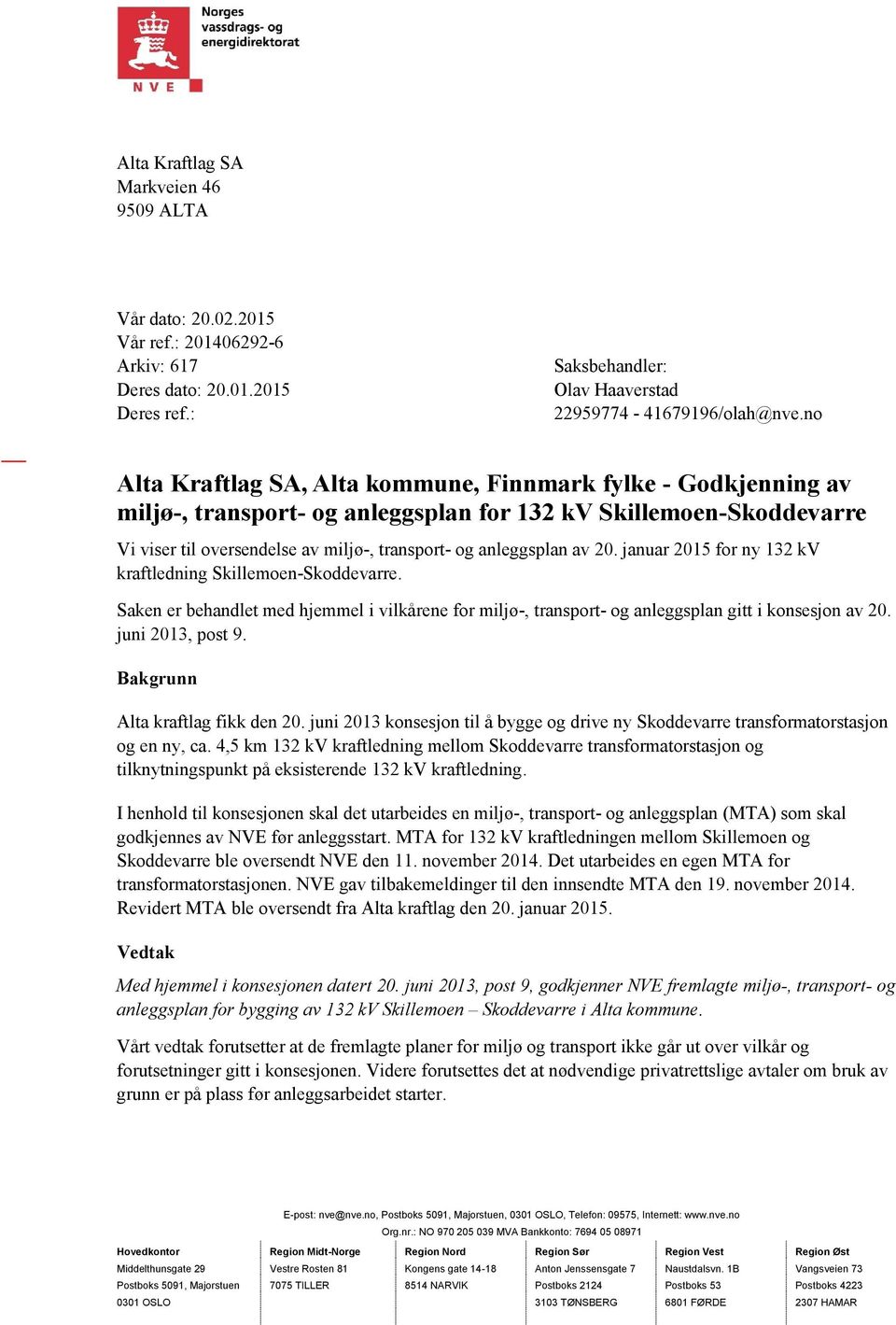 av 20. januar 2015 for ny 132 kv kraftledning Skillemoen-Skoddevarre. Saken er behandlet med hjemmel i vilkårene for miljø-, transport- og anleggsplan gitt i konsesjon av 20. juni 2013, post 9.