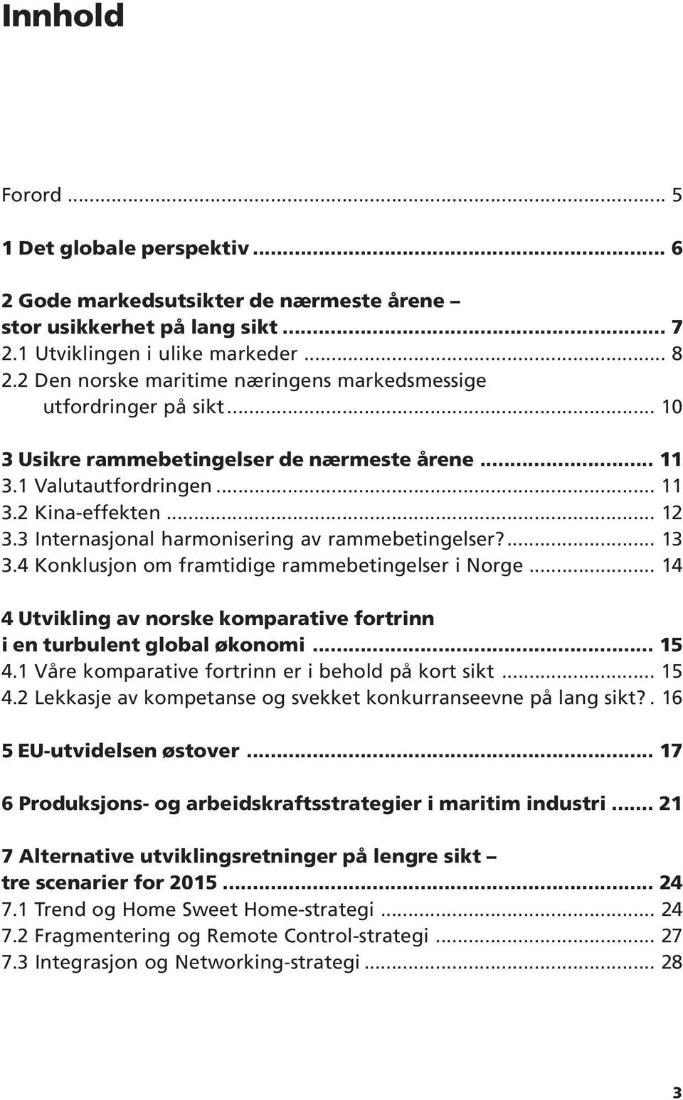 3 Internasjonal harmonisering av rammebetingelser?... 13 3.4 Konklusjon om framtidige rammebetingelser i Norge... 14 4 Utvikling av norske komparative fortrinn i en turbulent global økonomi... 15 4.