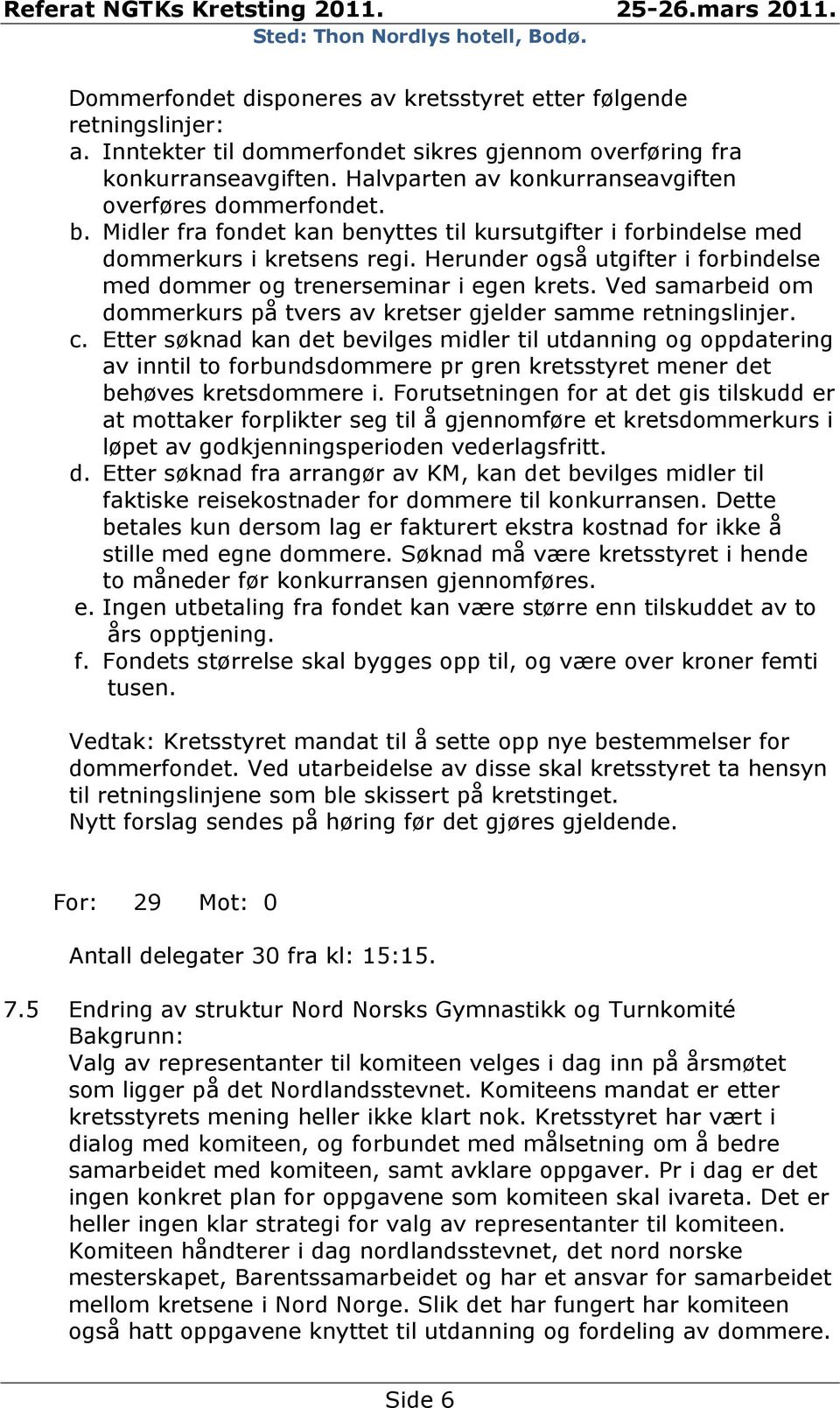 Herunder også utgifter i forbindelse med dommer og trenerseminar i egen krets. Ved samarbeid om dommerkurs på tvers av kretser gjelder samme retningslinjer. c.