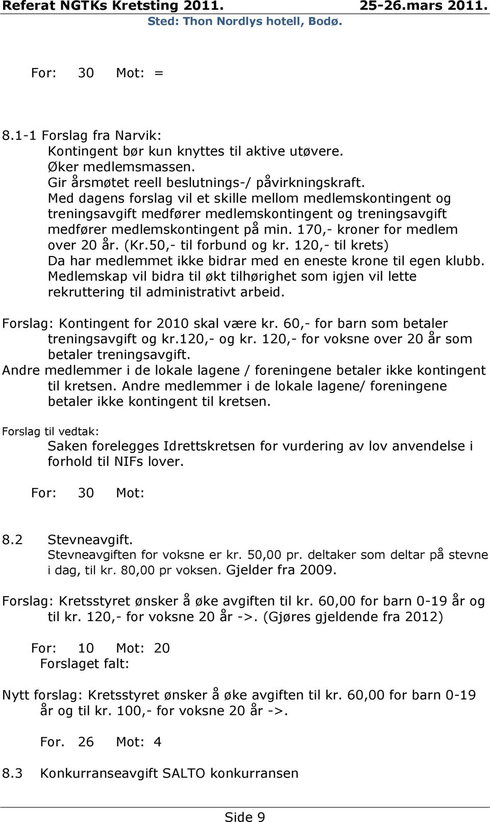 50,- til forbund og kr. 120,- til krets) Da har medlemmet ikke bidrar med en eneste krone til egen klubb.