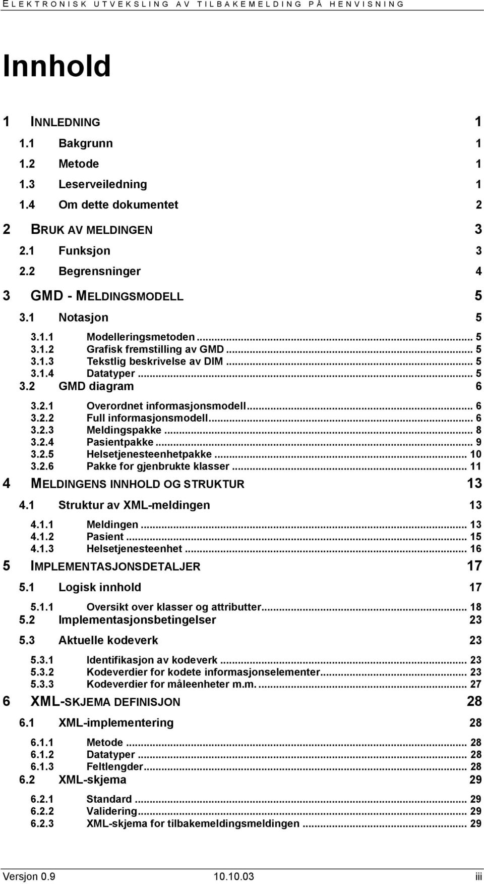 2.1 Overordnet informasjonsmodell... 6 3.2.2 Full informasjonsmodell... 6 3.2.3 Meldingspakke... 8 3.2.4 Pasientpakke... 9 3.2.5 Helsetjenesteenhetpakke... 10 3.2.6 Pakke for gjenbrukte klasser.