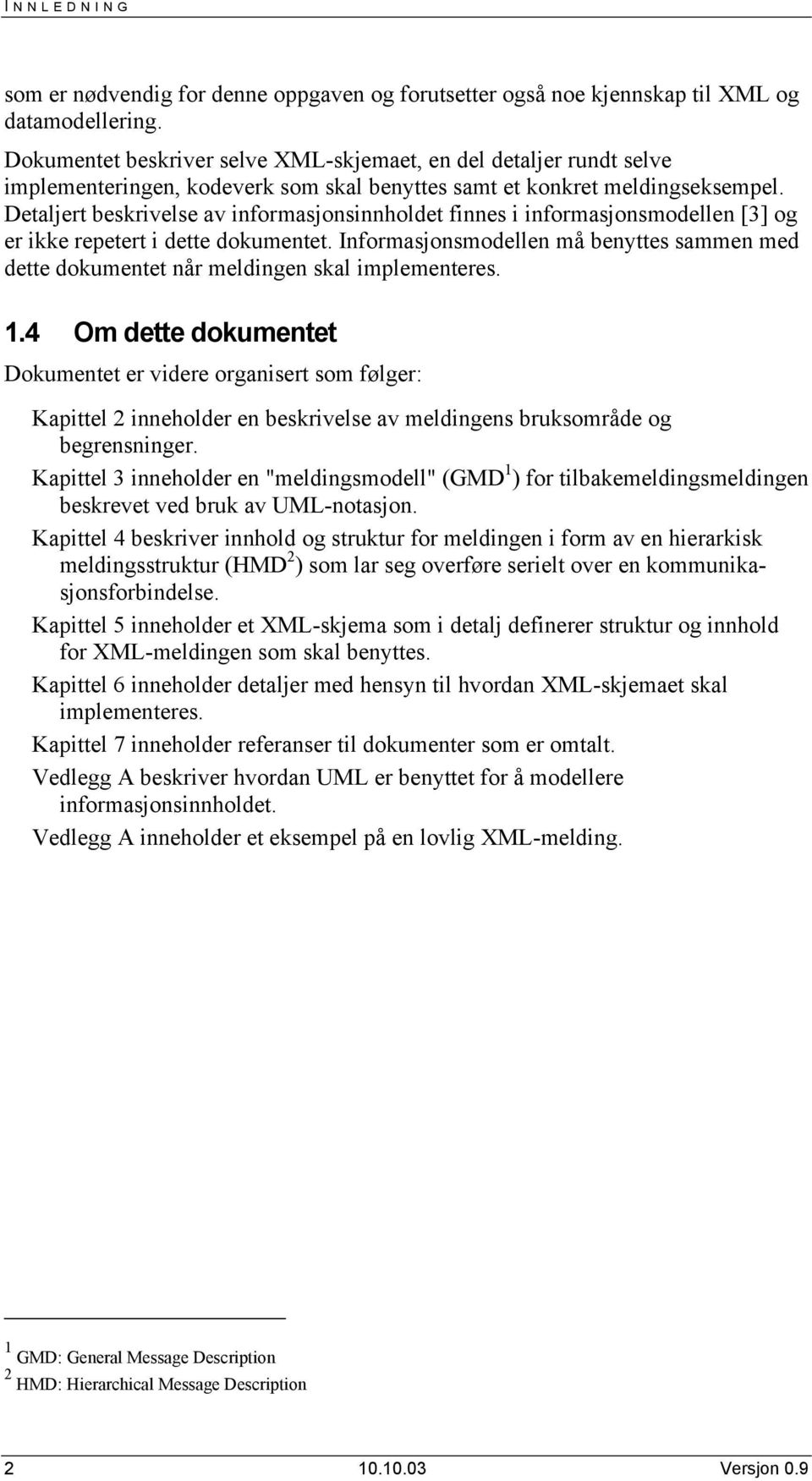 Detaljert beskrivelse av informasjonsinnholdet finnes i informasjonsmodellen [3] og er ikke repetert i dette dokumentet.