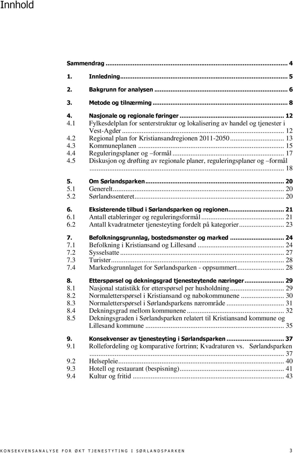 4 Reguleringsplaner og formål... 17 4.5 Diskusjon og drøfting av regionale planer, reguleringsplaner og formål... 18 5. Om Sørlandsparken... 20 5.1 Generelt... 20 5.2 Sørlandssenteret... 20 6.