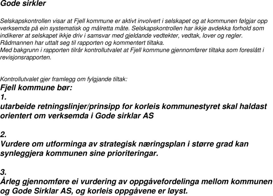 Rådmannen har uttalt seg til rapporten og kommentert tiltaka. Med bakgrunn i rapporten tilrår kontrollutvalet at Fjell kommune gjennomfører tiltaka som foreslått i revisjonsrapporten.