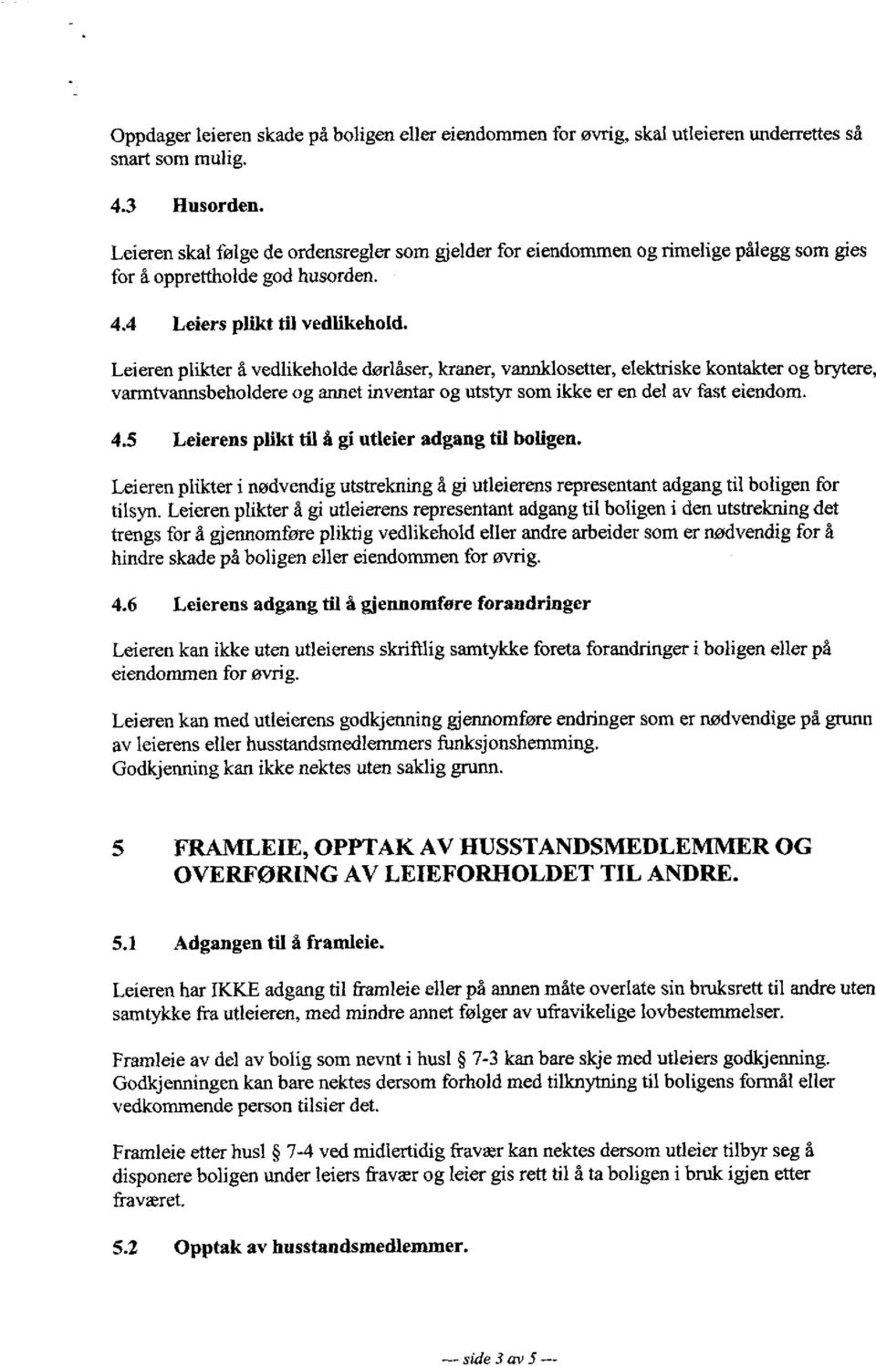 Leieren plikter å vedlikeholde dørlåser, kraner, vannklosetter, elektriske kontakter og brytere, varmtvannsbeholdere og annet inventar og utstyr som ikke er en del av fast eiendom. 4.