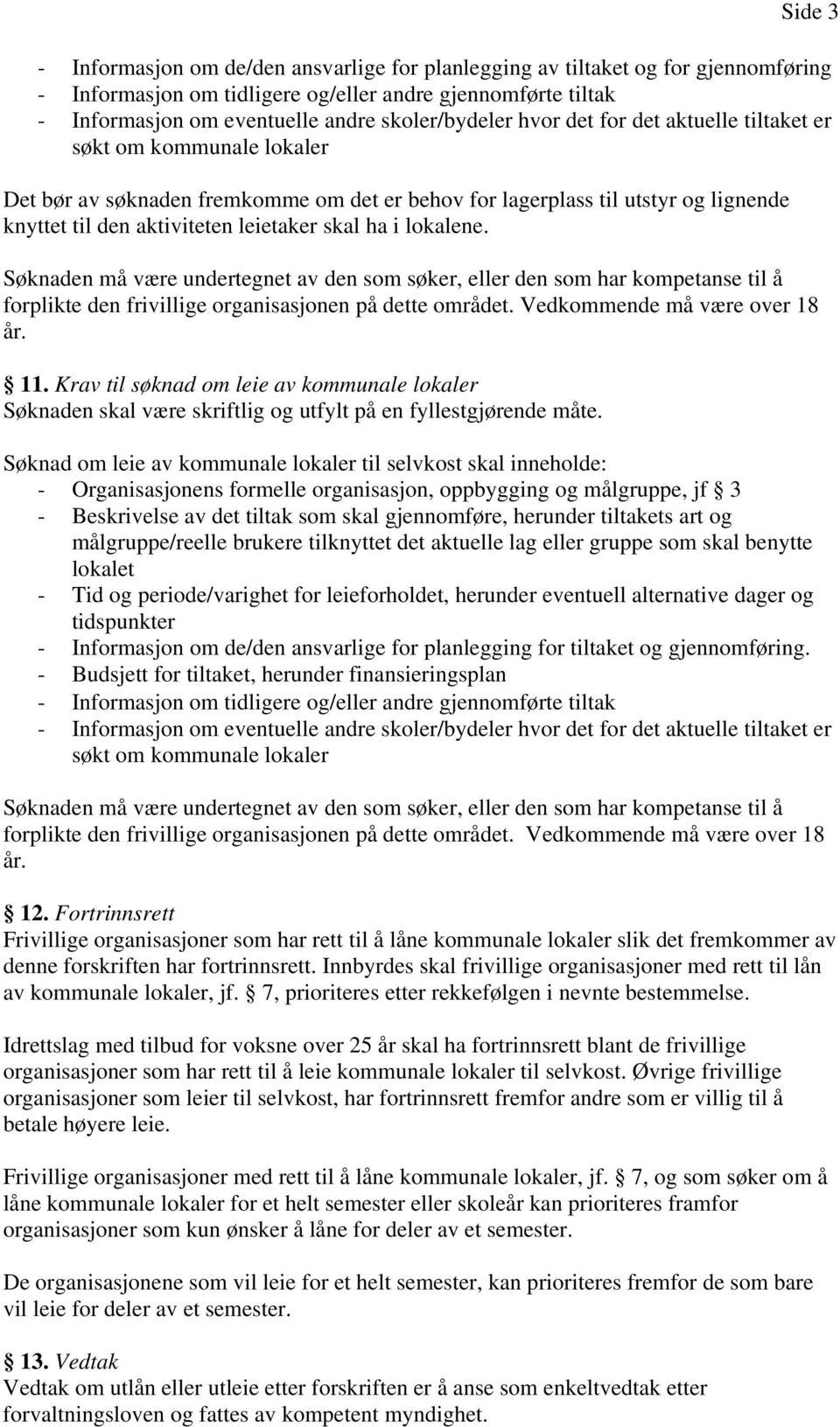 leietaker skal ha i lokalene. Søknaden må være undertegnet av den som søker, eller den som har kompetanse til å forplikte den frivillige organisasjonen på dette området.