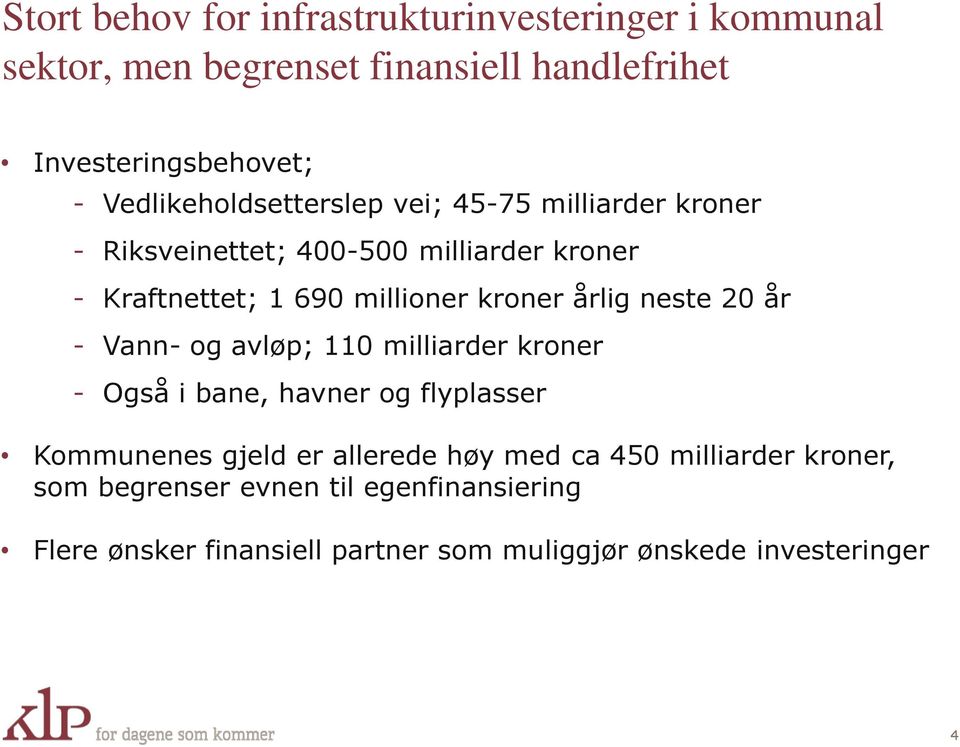 kroner årlig neste 20 år - Vann- og avløp; 110 milliarder kroner - Også i bane, havner og flyplasser Kommunenes gjeld er allerede