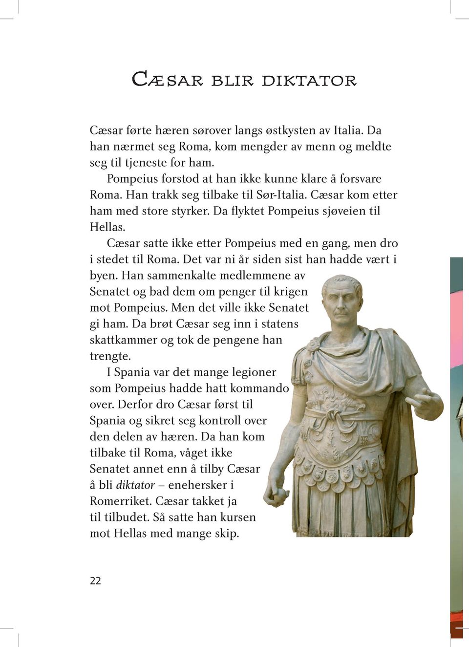 Cæsar satte ikke etter Pompeius med en gang, men dro i stedet til Roma. Det var ni år siden sist han hadde vært i byen.