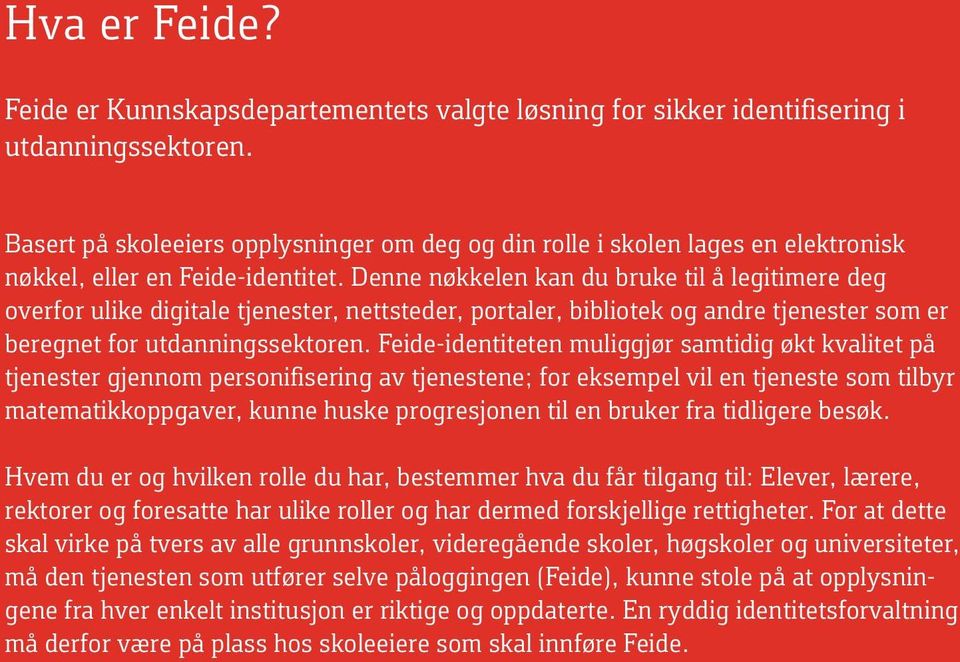 Denne nøkkelen kan du bruke til å legitimere deg overfor ulike digitale tjenester, nettsteder, portaler, bibliotek og andre tjenester som er beregnet for utdanningssektoren.