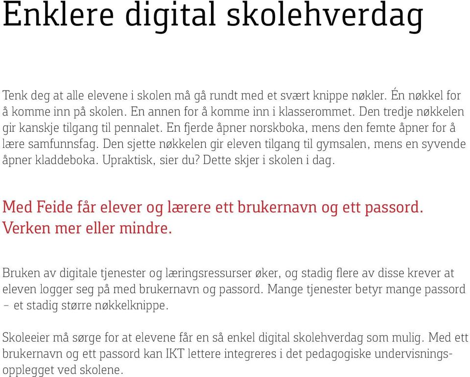 Den sjette nøkkelen gir eleven tilgang til gymsalen, mens en syvende åpner kladdeboka. Upraktisk, sier du? Dette skjer i skolen i dag. Med Feide får elever og lærere ett brukernavn og ett passord.