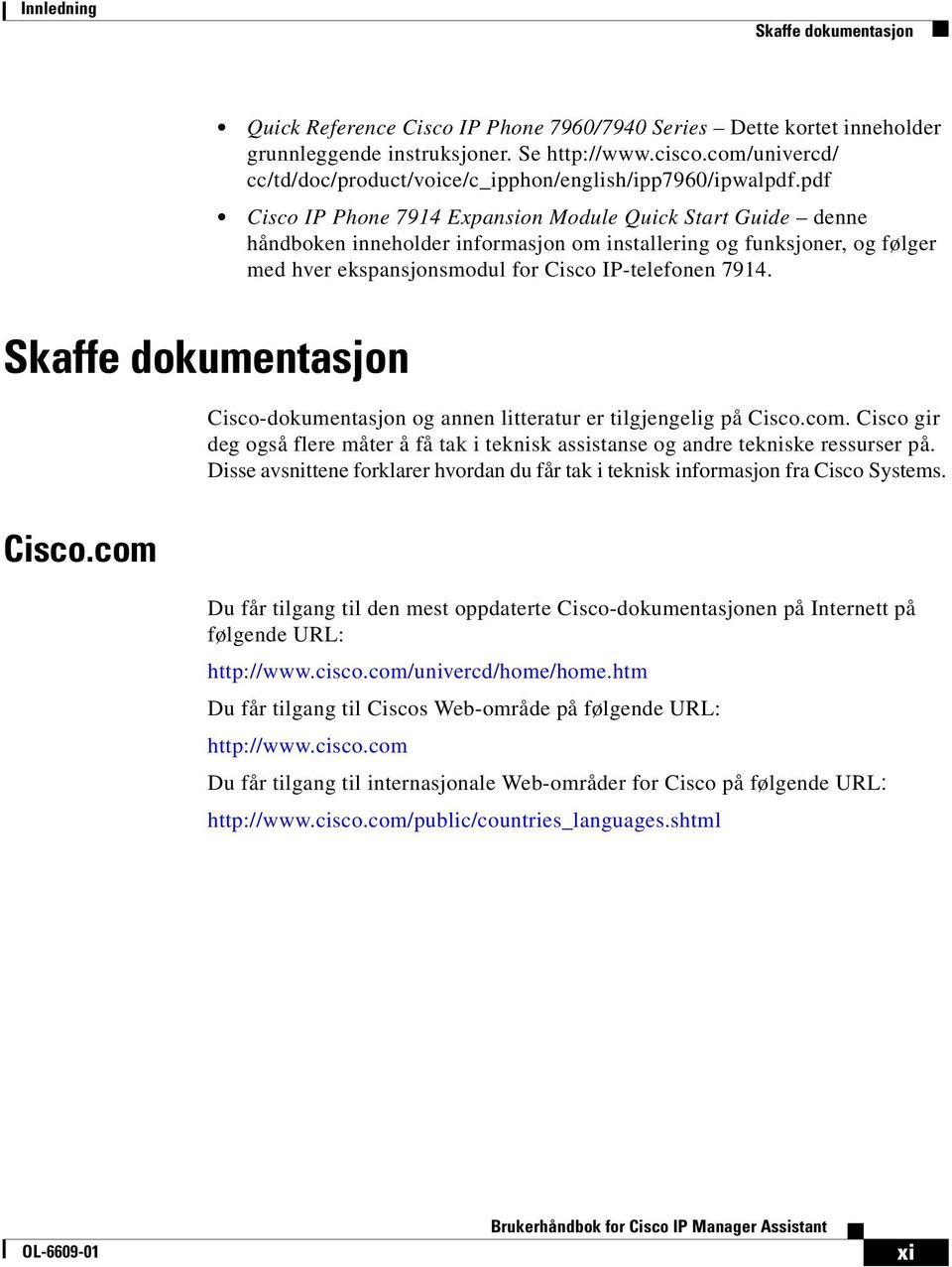 pdf Cisco IP Phone 7914 Expansion Module Quick Start Guide denne håndboken inneholder informasjon om installering og funksjoner, og følger med hver ekspansjonsmodul for Cisco IP-telefonen 7914.