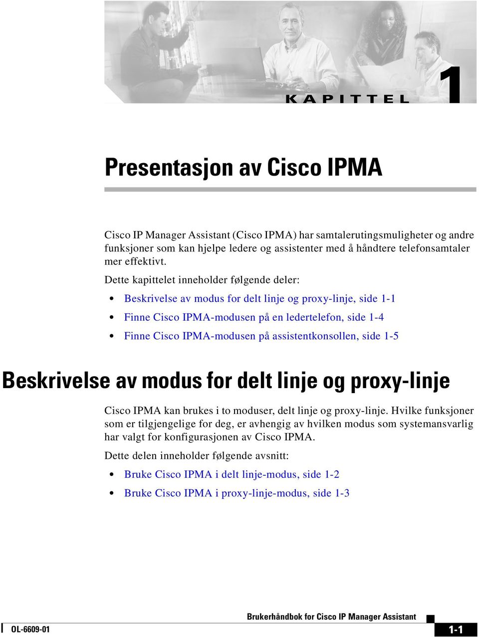 Dette kapittelet inneholder følgende deler: Beskrivelse av modus for delt linje og proxy-linje, side 1-1 Finne Cisco IPMA-modusen på en ledertelefon, side 1-4 Finne Cisco IPMA-modusen på