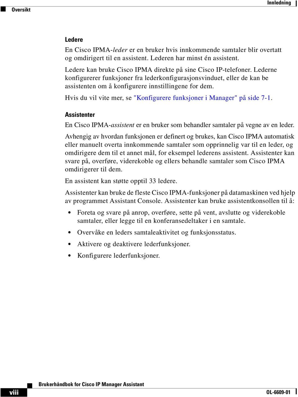 Hvis du vil vite mer, se "Konfigurere funksjoner i Manager" på side 7-1. Assistenter En Cisco IPMA-assistent er en bruker som behandler samtaler på vegne av en leder.