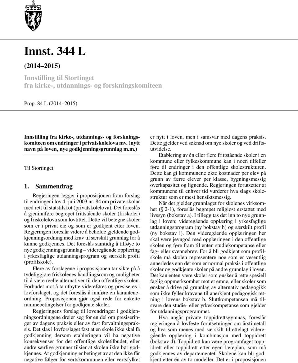 Sammendrag Regjeringen legger i proposisjonen fram forslag til endringer i lov 4. juli 2003 nr. 84 om private skolar med rett til statstilskot (privatskolelova).