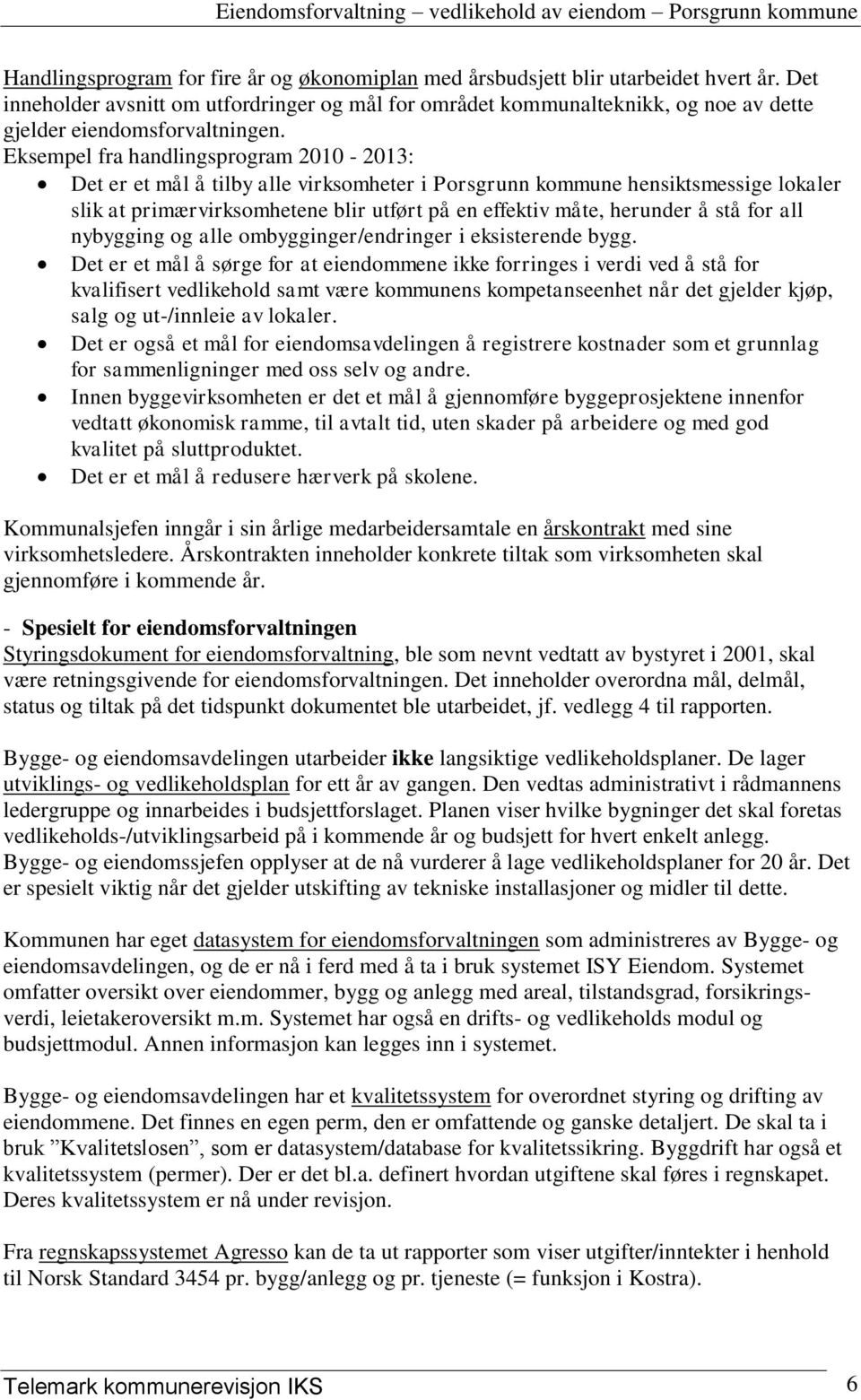 Eksempel fra handlingsprogram 2010-2013: Det er et mål å tilby alle virksomheter i Porsgrunn kommune hensiktsmessige lokaler slik at primærvirksomhetene blir utført på en effektiv måte, herunder å