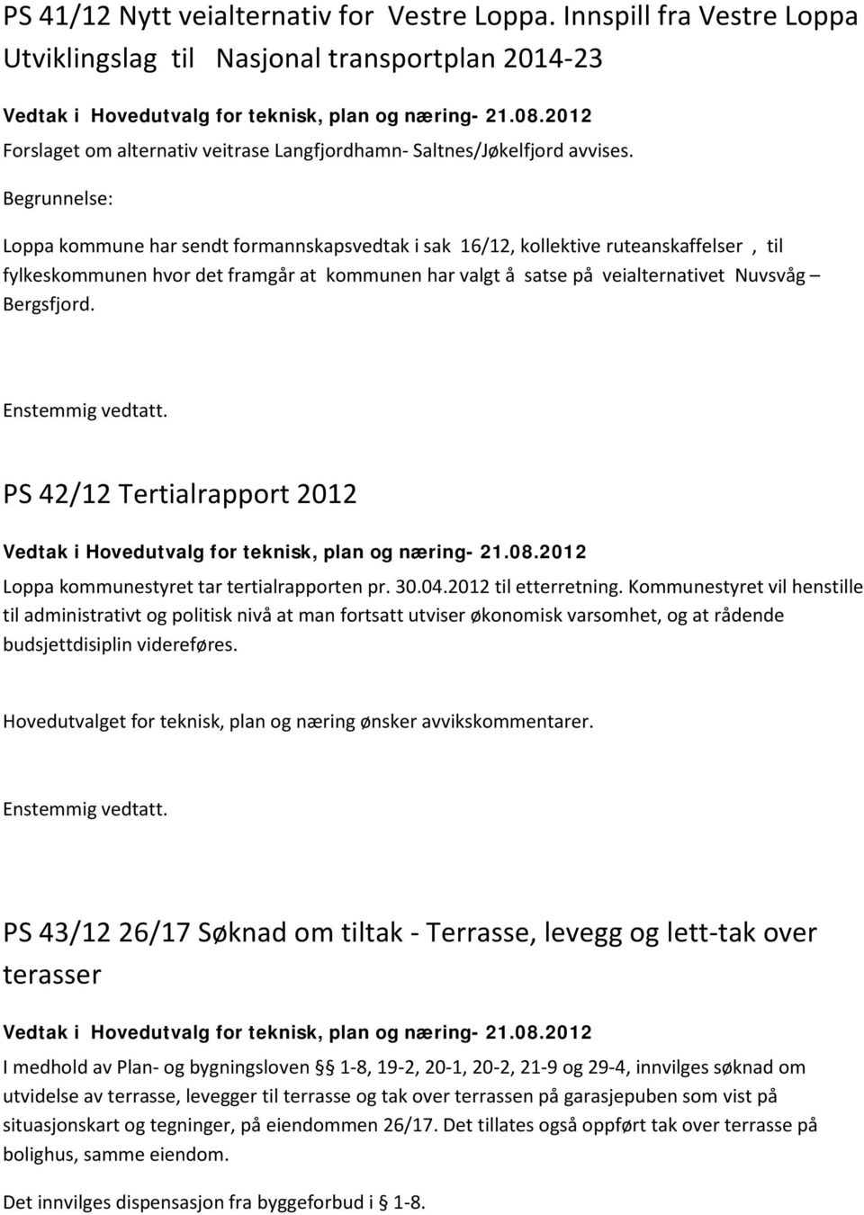 Bergsfjord. PS 42/12 Tertialrapport 2012 Loppa kommunestyret tar tertialrapporten pr. 30.04.2012 til etterretning.