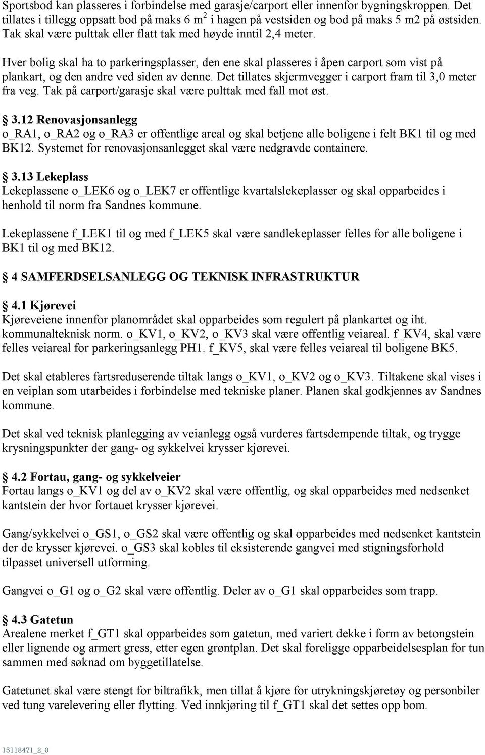 Det tillates skjermvegger i carport fram til 3,0 meter fra veg. Tak på carport/garasje skal være pulttak med fall mot øst. 3.12 Renovasjonsanlegg o_ra1, o_ra2 og o_ra3 er offentlige areal og skal betjene alle boligene i felt BK1 til og med BK12.