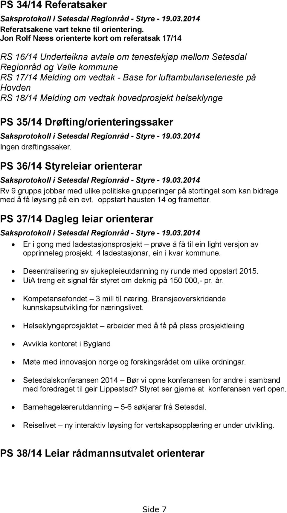 Hovden RS 18/14 Melding om vedtak hovedprosjekt helseklynge PS 35/14 Drøfting/orienteringssaker Saksprotokoll i Setesdal Regionråd - Styre - 19.03.2014 Ingen drøftingssaker.