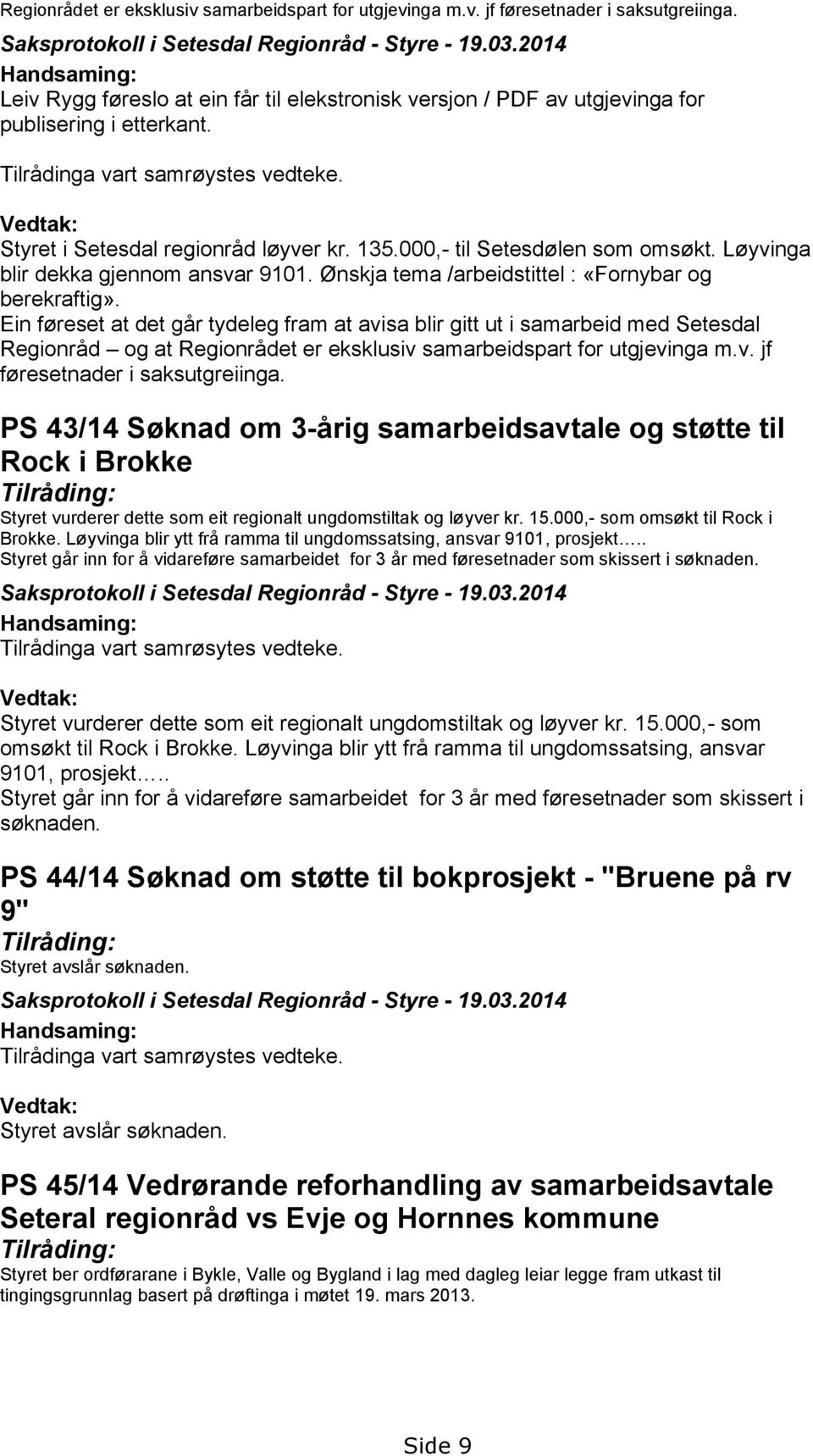 Vedtak: Styret i Setesdal regionråd løyver kr. 135.000,- til Setesdølen som omsøkt. Løyvinga blir dekka gjennom ansvar 9101. Ønskja tema /arbeidstittel : «Fornybar og berekraftig».