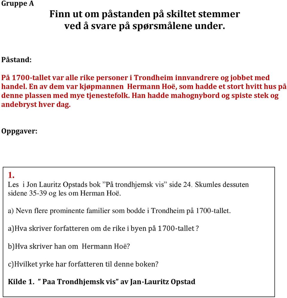 Les i Jon Lauritz Opstads bok På trondhjemsk vis side 24. Skumles dessuten sidene 35-39 og les om Herman Hoë. a) Nevn flere prominente familier som bodde i Trondheim på 1700-tallet.