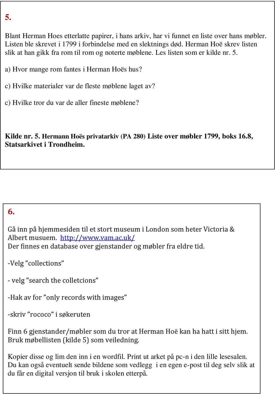 c) Hvilke materialer var de fleste møblene laget av? c) Hvilke tror du var de aller fineste møblene? Kilde nr. 5. Hermann Hoës privatarkiv (PA 280) Liste over møbler 1799, boks 16.