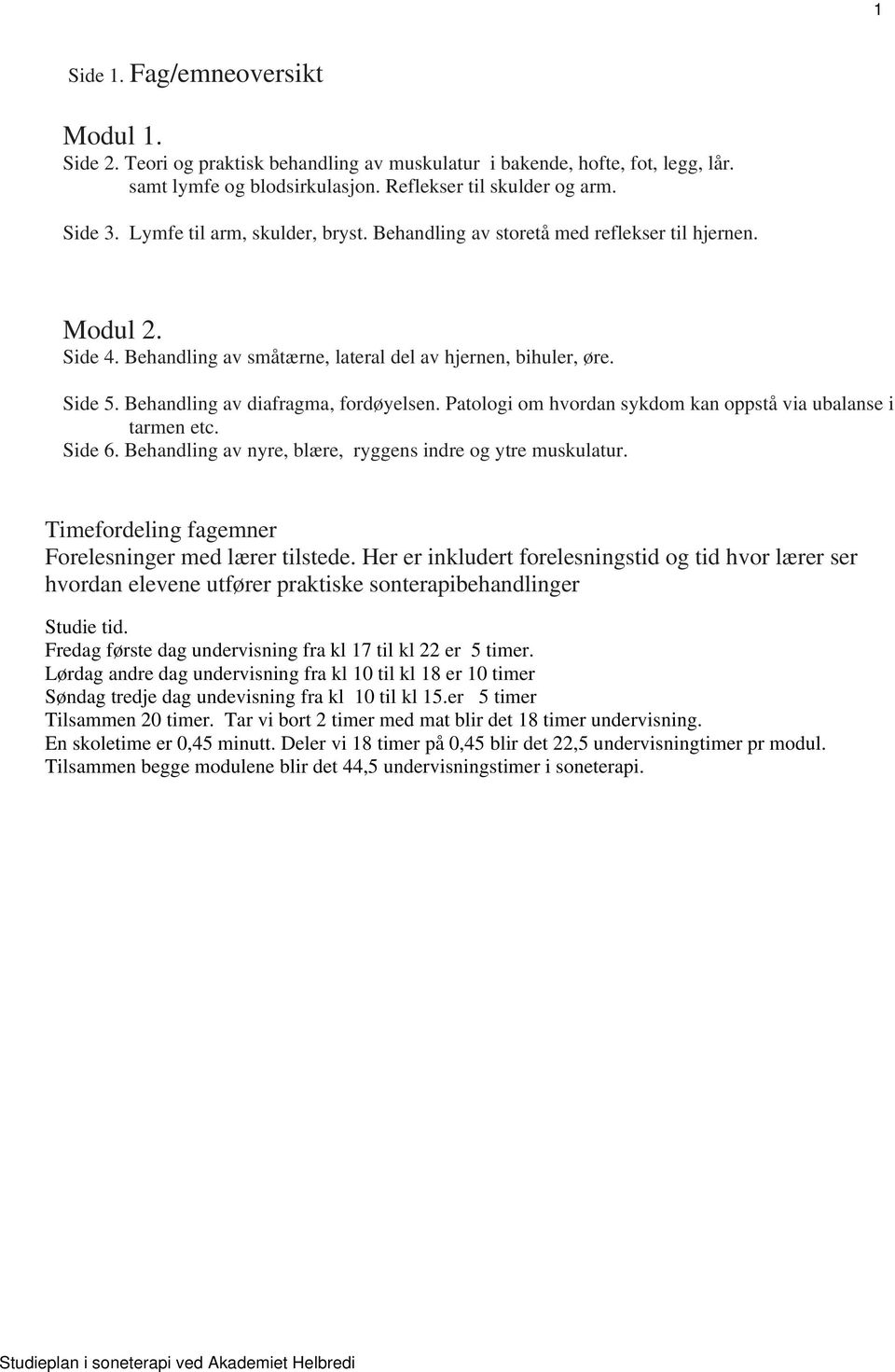 Behandling av diafragma, fordøyelsen. Patologi om hvordan sykdom kan oppstå via ubalanse i tarmen etc. Side 6. Behandling av nyre, blære, ryggens indre og ytre muskulatur.