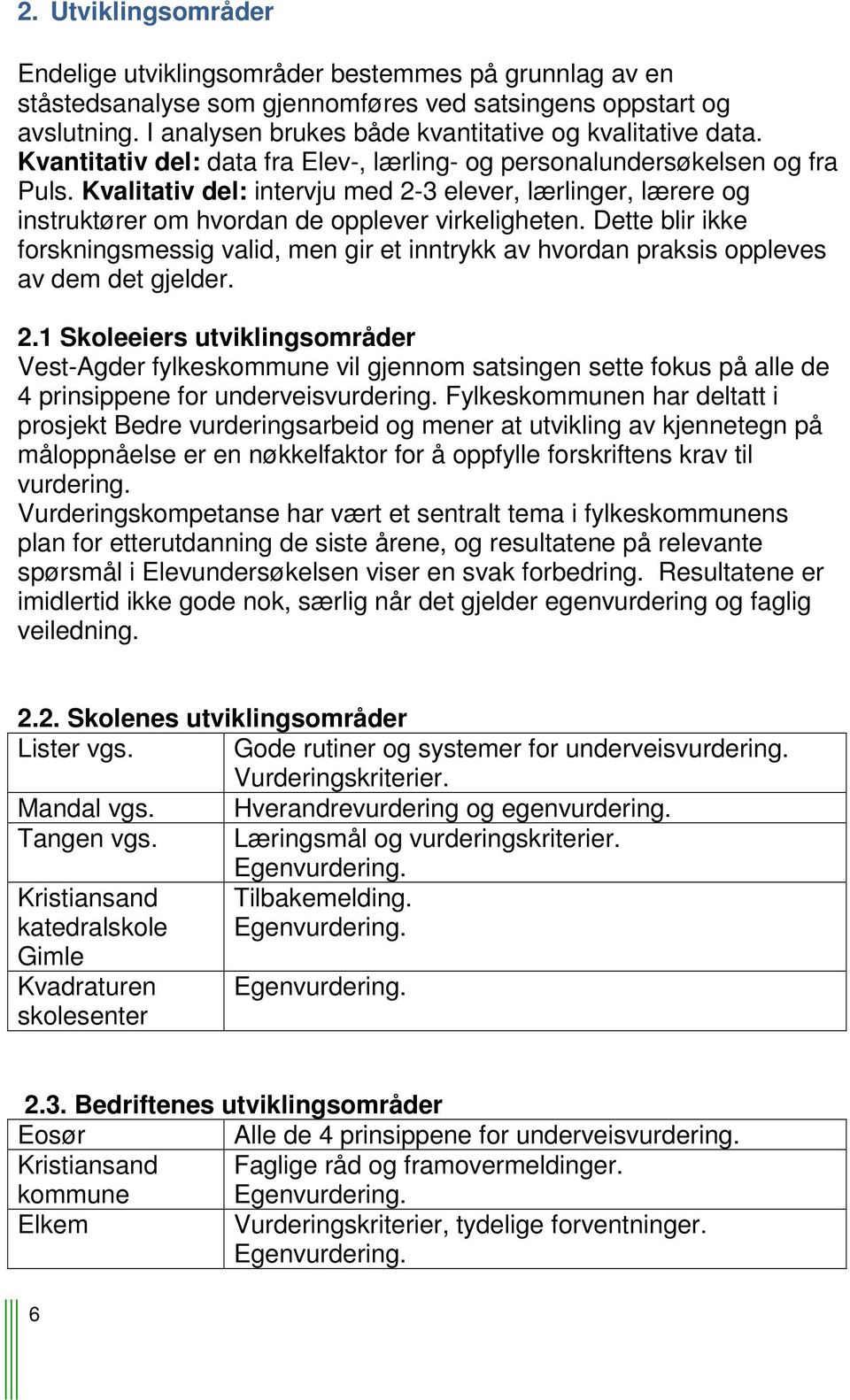 Kvalitativ del: intervju med 2-3 elever, lærlinger, lærere og instruktører om hvordan de opplever virkeligheten.