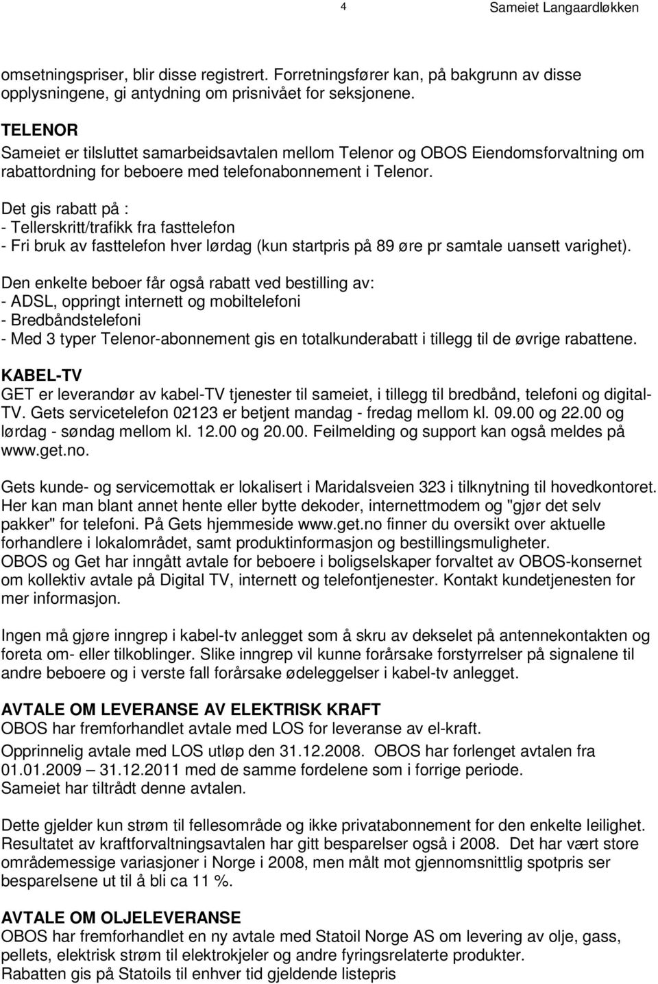 D e t g i s r a b a t t p å : - T e l l e r s k r i t t / t r a f i k k f r a f a s t t e l e f o n - Fri bruk av fasttelefon hver lørdag (kun startpris på 89 øre pr samtale uansett varighet ).