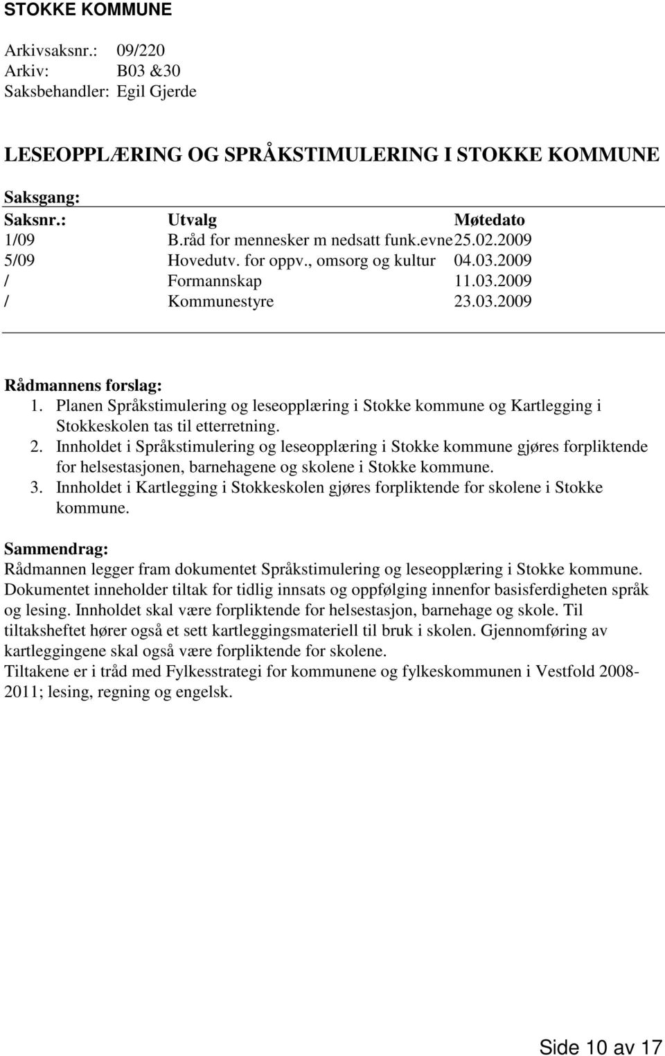 Planen Språkstimulering og leseopplæring i Stokke kommune og Kartlegging i Stokkeskolen tas til etterretning. 2.