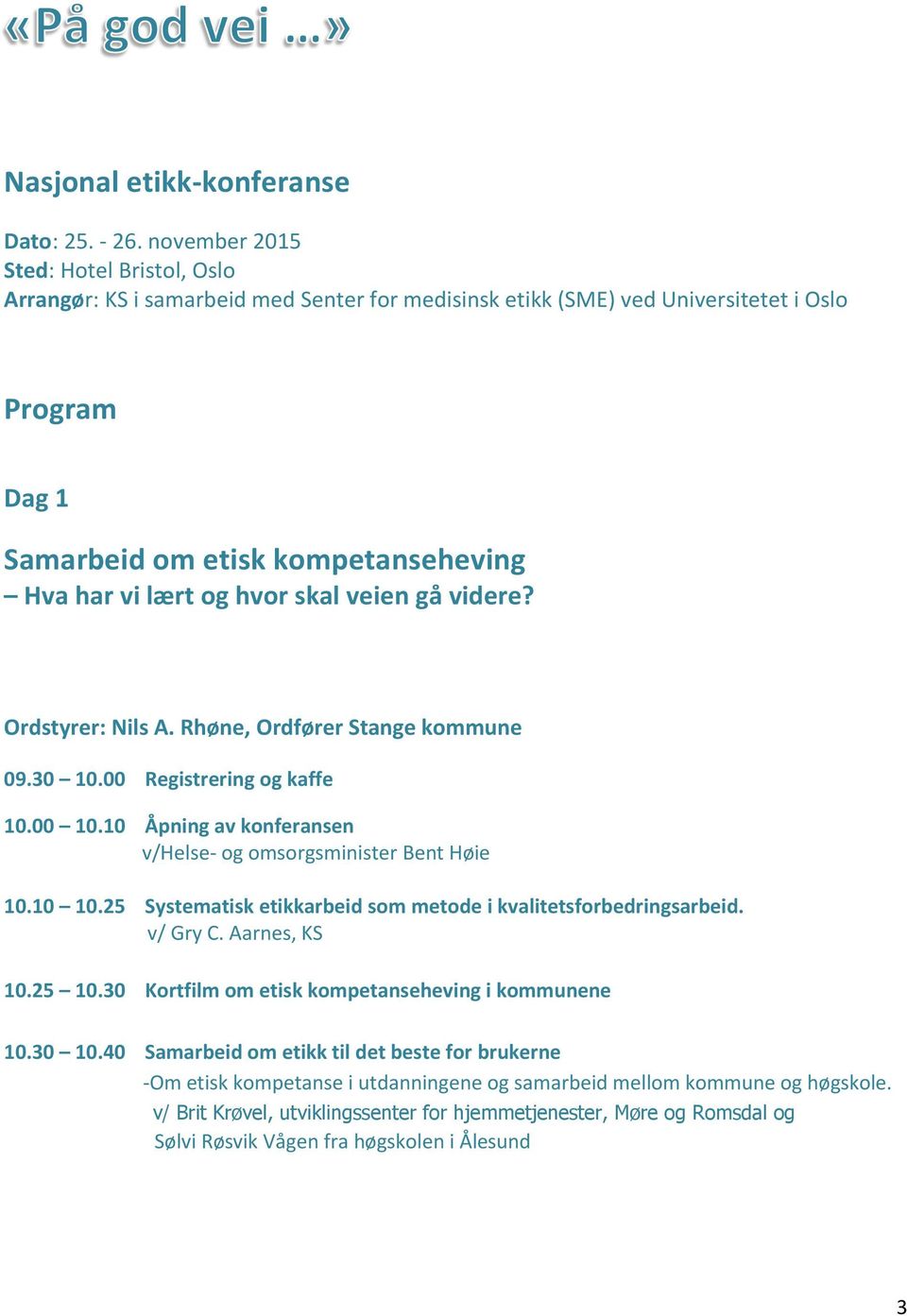 hvor skal veien gå videre? Ordstyrer: Nils A. Rhøne, Ordfører Stange kommune 09.30 10.00 Registrering og kaffe 10.00 10.10 Åpning av konferansen nnnnnnnnnnnnv/helse- og omsorgsminister Bent Høie 10.