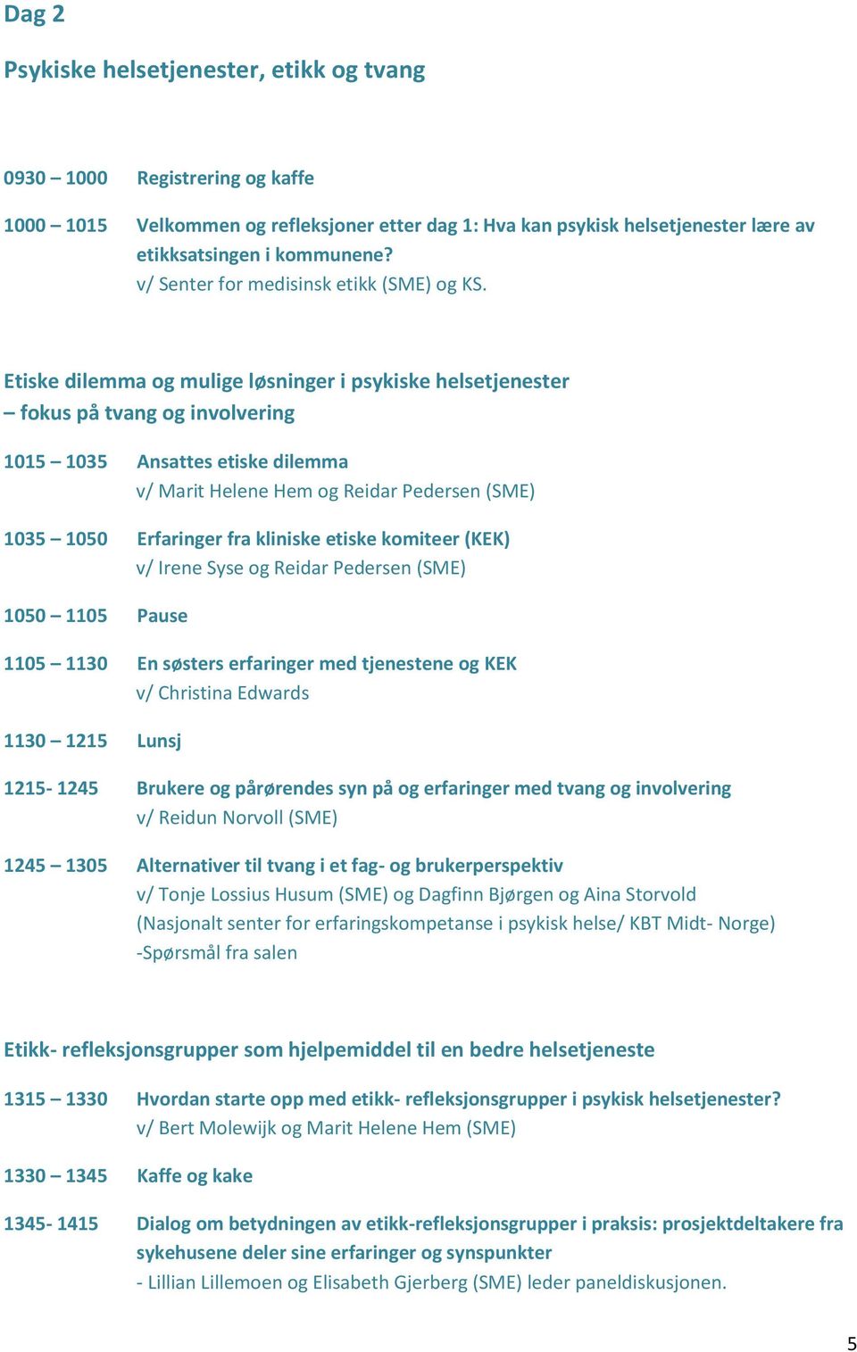 Etiske dilemma og mulige løsninger i psykiske helsetjenester fokus på tvang og involvering 1015 1035 Ansattes etiske dilemma mmmmmmmmv/ Marit Helene Hem og Reidar Pedersen (SME) 1035 1050 Erfaringer