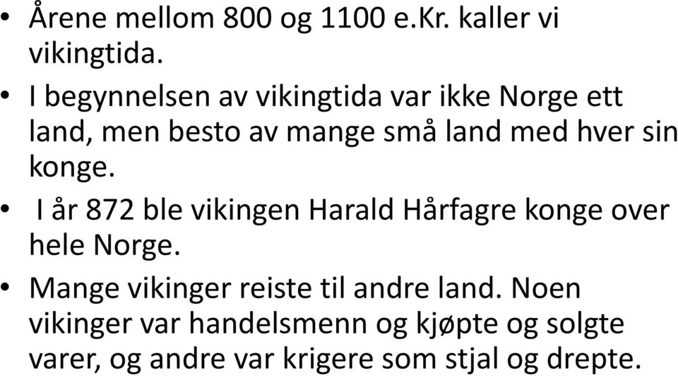 hver sin konge. I år 872 ble vikingen Harald Hårfagre konge over hele Norge.