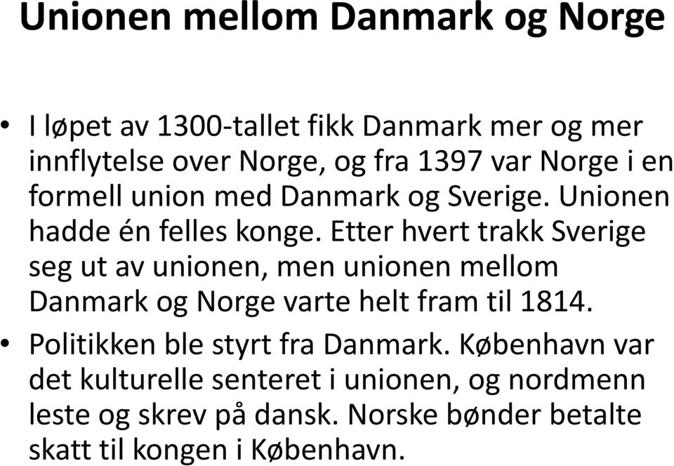 Etter hvert trakk Sverige seg ut av unionen, men unionen mellom Danmark og Norge varte helt fram til 1814.