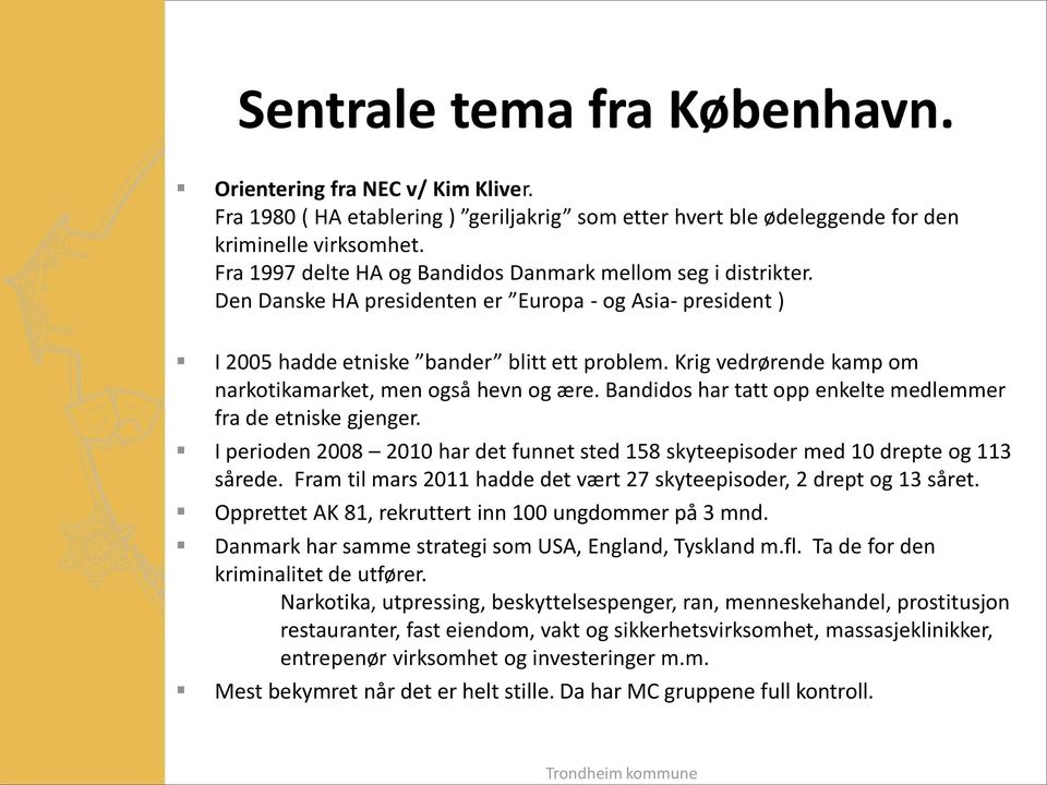 Krig vedrørende kamp om narkotikamarket, men også hevn og ære. Bandidos har tatt opp enkelte medlemmer fra de etniske gjenger.