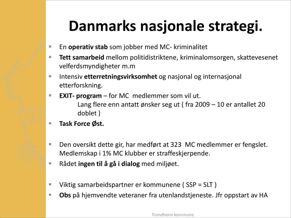 m Intensiv etterretningsvirksomhet og nasjonal og internasjonal etterforskning. EXIT- program for MC medlemmer som vil ut.