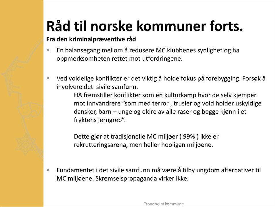 HA fremstiller konflikter som en kulturkamp hvor de selv kjemper mot innvandrere som med terror, trusler og vold holder uskyldige dansker, barn unge og eldre av alle raser og