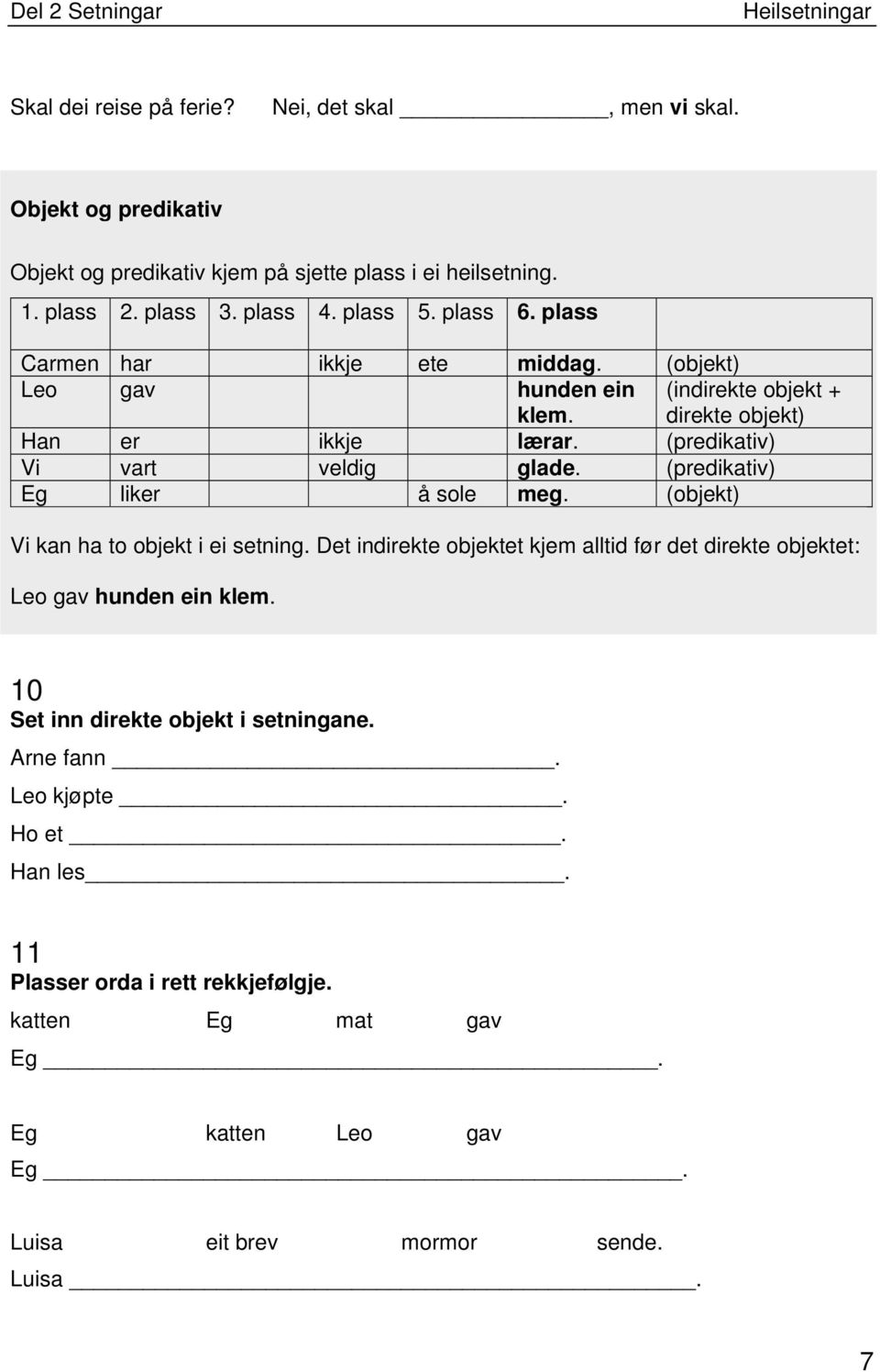 (predikativ) Eg liker å sole meg. (objekt) Vi kan ha to objekt i ei setning. Det indirekte objektet kjem alltid før det direkte objektet: Leo gav hunden ein klem.