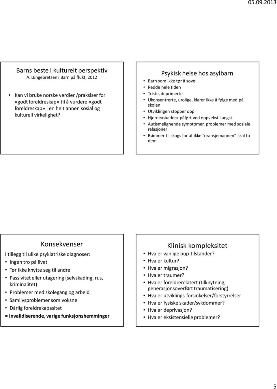 Psykisk helse hos asylbarn Barn som ikke tør å sove Redde hele tiden Triste, deprimerte Ukonsentrerte, urolige, klarer ikke å følge med på skolen Utviklingen stopper opp Hjerne«skader» påført ved