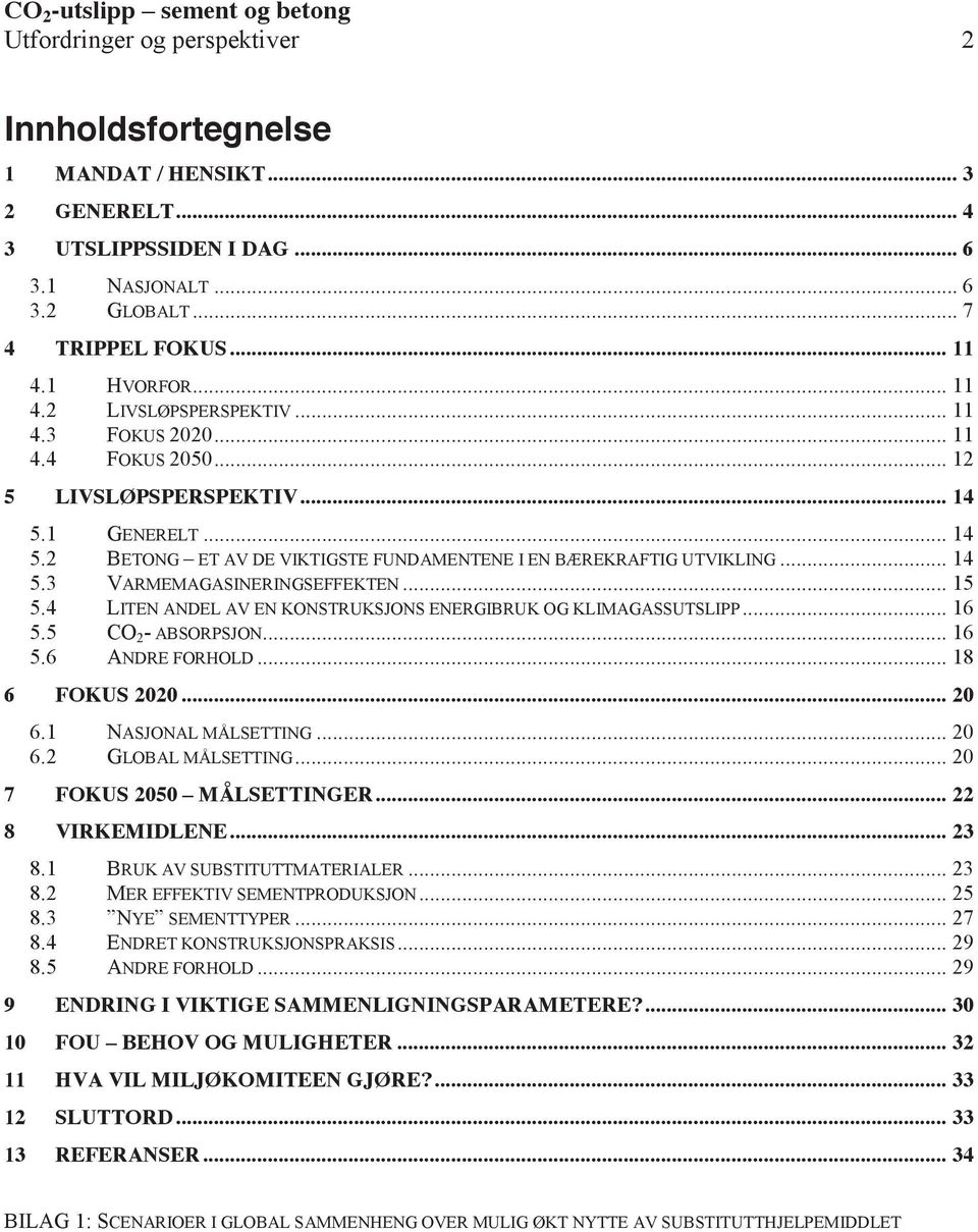.. 15 5.4 LITEN ANDEL AV EN KONSTRUKSJONS ENERGIBRUK OG KLIMAGASSUTSLIPP... 16 5.5 CO 2 - ABSORPSJON... 16 5.6 ANDRE FORHOLD... 18 6 FOKUS 2020... 20 6.1 NASJONAL MÅLSETTING... 20 6.2 GLOBAL MÅLSETTING.